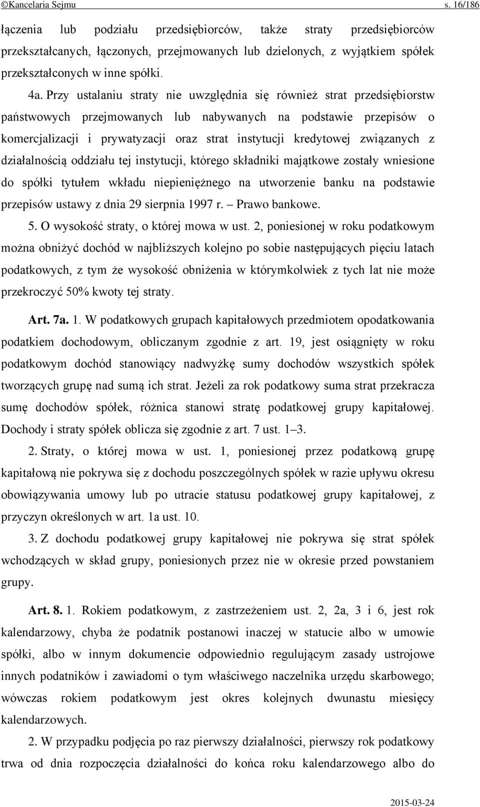 Przy ustalaniu straty nie uwzględnia się również strat przedsiębiorstw państwowych przejmowanych lub nabywanych na podstawie przepisów o komercjalizacji i prywatyzacji oraz strat instytucji