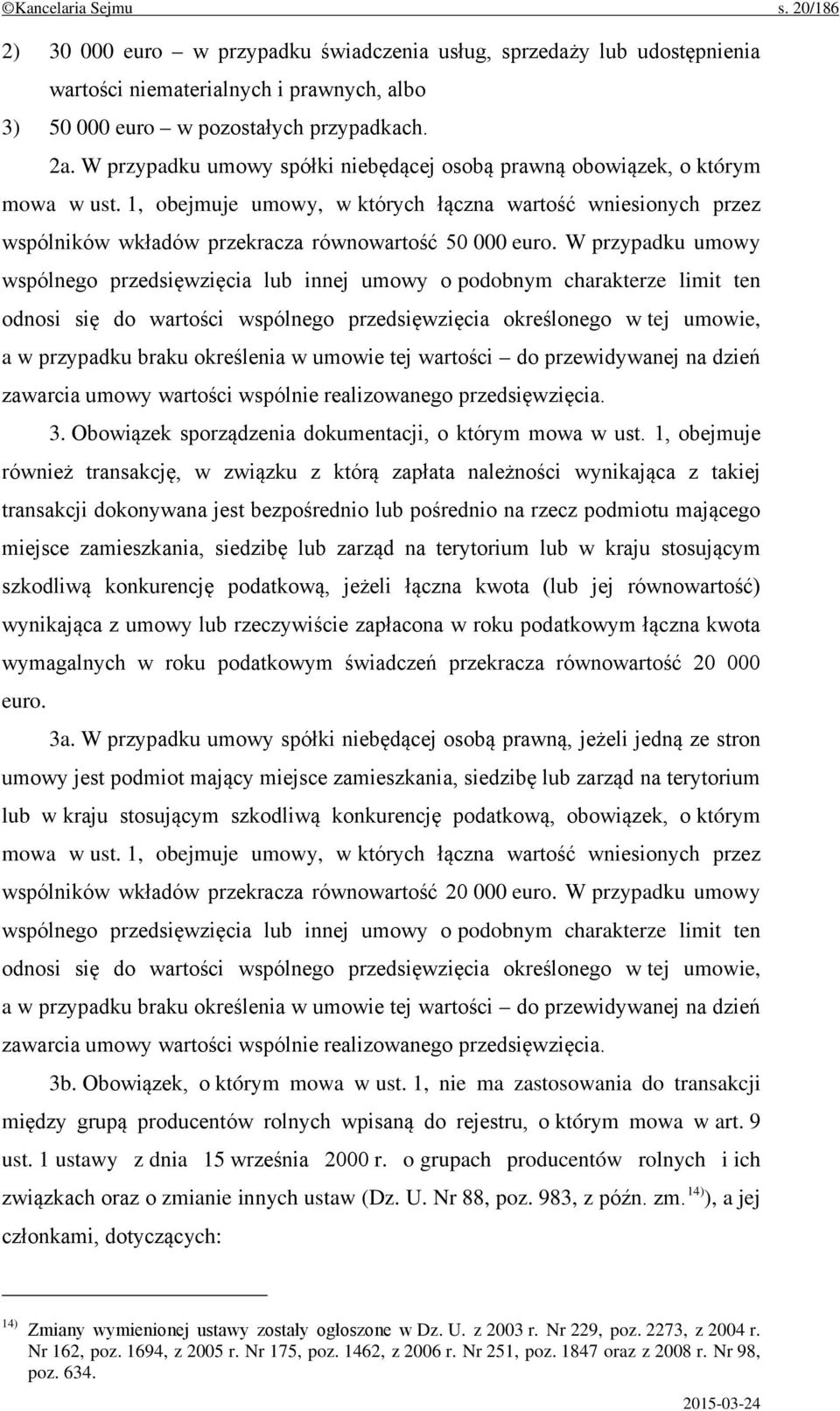 W przypadku umowy wspólnego przedsięwzięcia lub innej umowy o podobnym charakterze limit ten odnosi się do wartości wspólnego przedsięwzięcia określonego w tej umowie, a w przypadku braku określenia