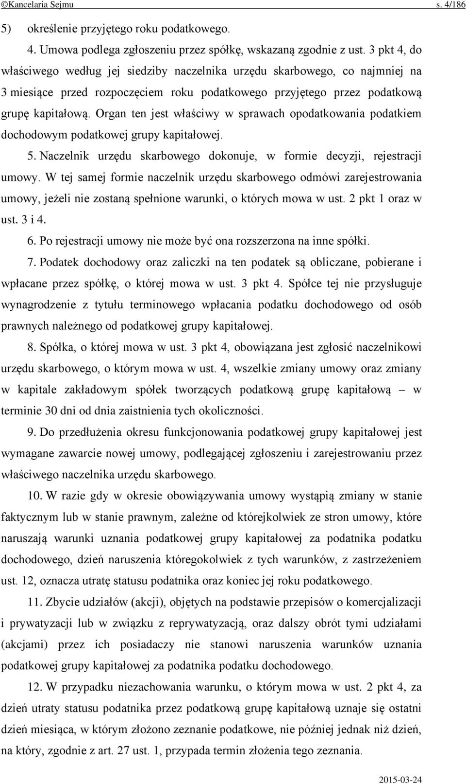 Organ ten jest właściwy w sprawach opodatkowania podatkiem dochodowym podatkowej grupy kapitałowej. 5. Naczelnik urzędu skarbowego dokonuje, w formie decyzji, rejestracji umowy.