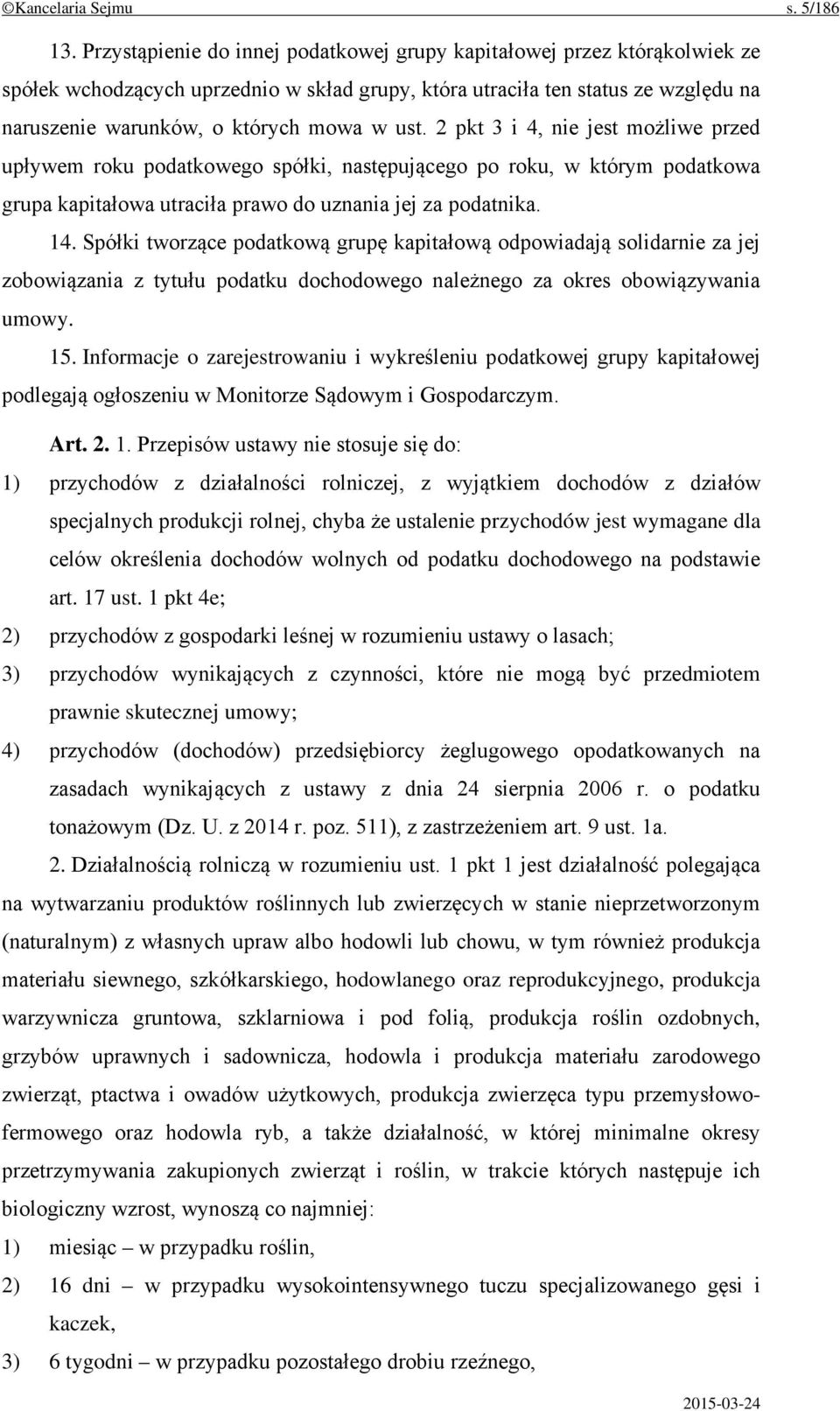 2 pkt 3 i 4, nie jest możliwe przed upływem roku podatkowego spółki, następującego po roku, w którym podatkowa grupa kapitałowa utraciła prawo do uznania jej za podatnika. 14.