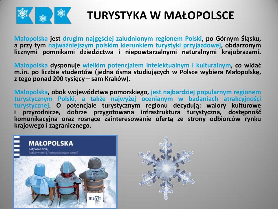 elektualnym i kulturalnym, co widad m.in. po liczbie studentów (jedna ósma studiujących w Polsce wybiera Małopolskę, z tego ponad 200 tysięcy sam Kraków).