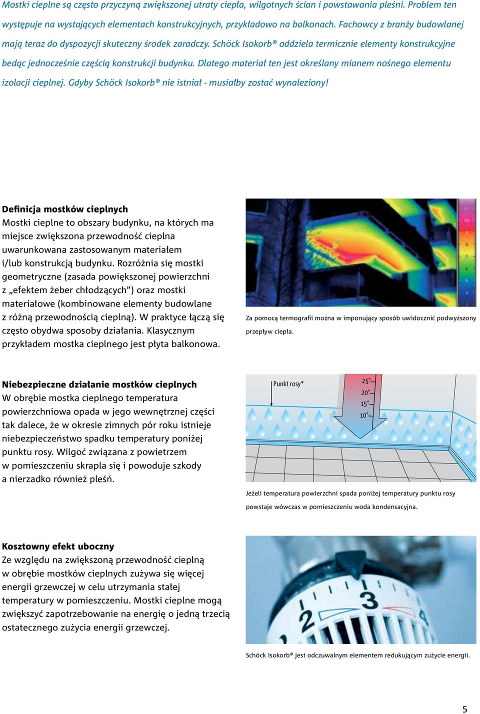 Dlatego materiał ten jest określany mianem nośnego elementu izolacji cieplnej. Gdyby Schöck Isokorb nie istniał - musiałby zostać wynaleziony!