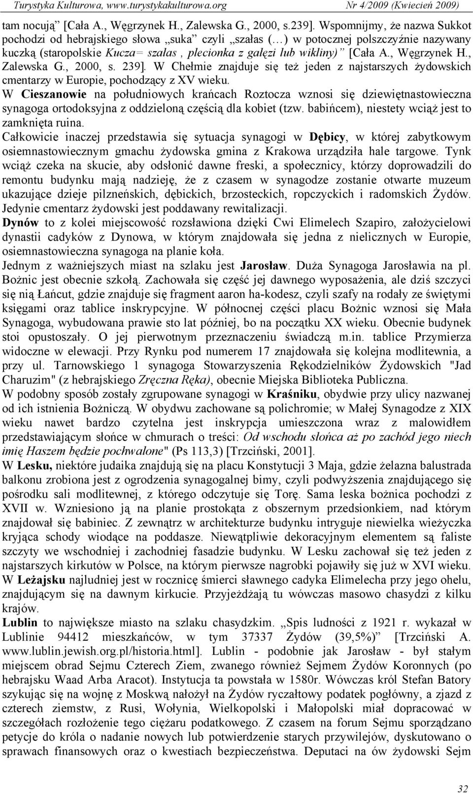 , Węgrzynek H., Zalewska G., 2000, s. 239]. W Chełmie znajduje się też jeden z najstarszych żydowskich cmentarzy w Europie, pochodzący z XV wieku.