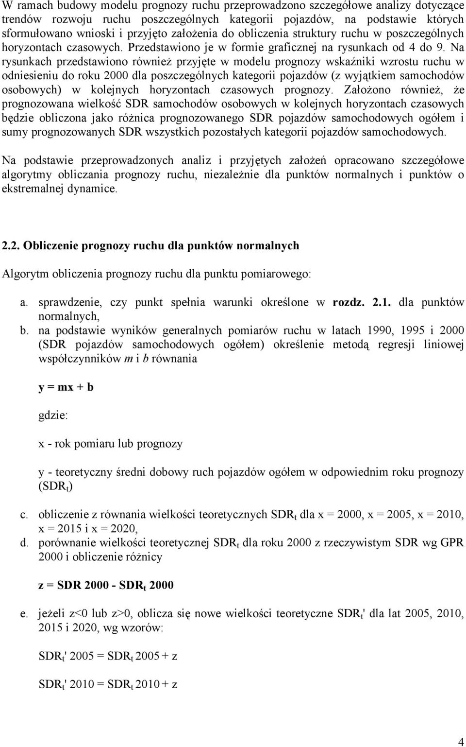 Na rysunkach przedstawiono również przyjęte w modelu prognozy wskaźniki wzrostu ruchu w odniesieniu do roku 2000 dla poszczególnych kategorii pojazdów (z wyjątkiem samochodów osobowych) w kolejnych