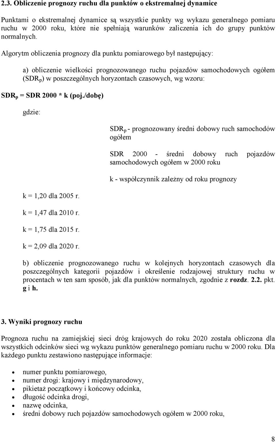 Algorytm obliczenia prognozy dla punktu pomiarowego był następujący: a) obliczenie wielkości prognozowanego ruchu pojazdów samochodowych ogółem (SDR p ) w poszczególnych horyzontach czasowych, wg