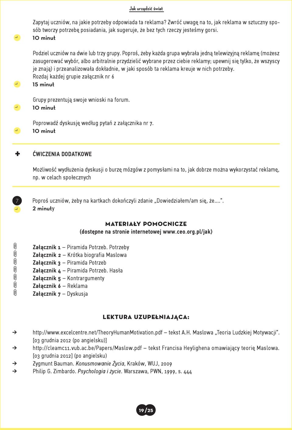 Poproś, żeby każda grupa wybrała jedną telewizyjną reklamę (możesz zasugerować wybór, albo arbitralnie przydzielić wybrane przez ciebie reklamy; upewnij się tylko, że wszyscy je znają) i