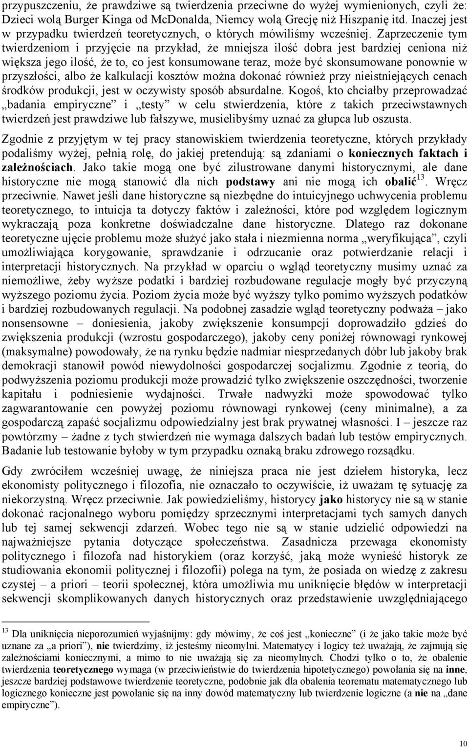 Zaprzeczenie tym twierdzeniom i przyjęcie na przykład, że mniejsza ilość dobra jest bardziej ceniona niż większa jego ilość, że to, co jest konsumowane teraz, może być skonsumowane ponownie w