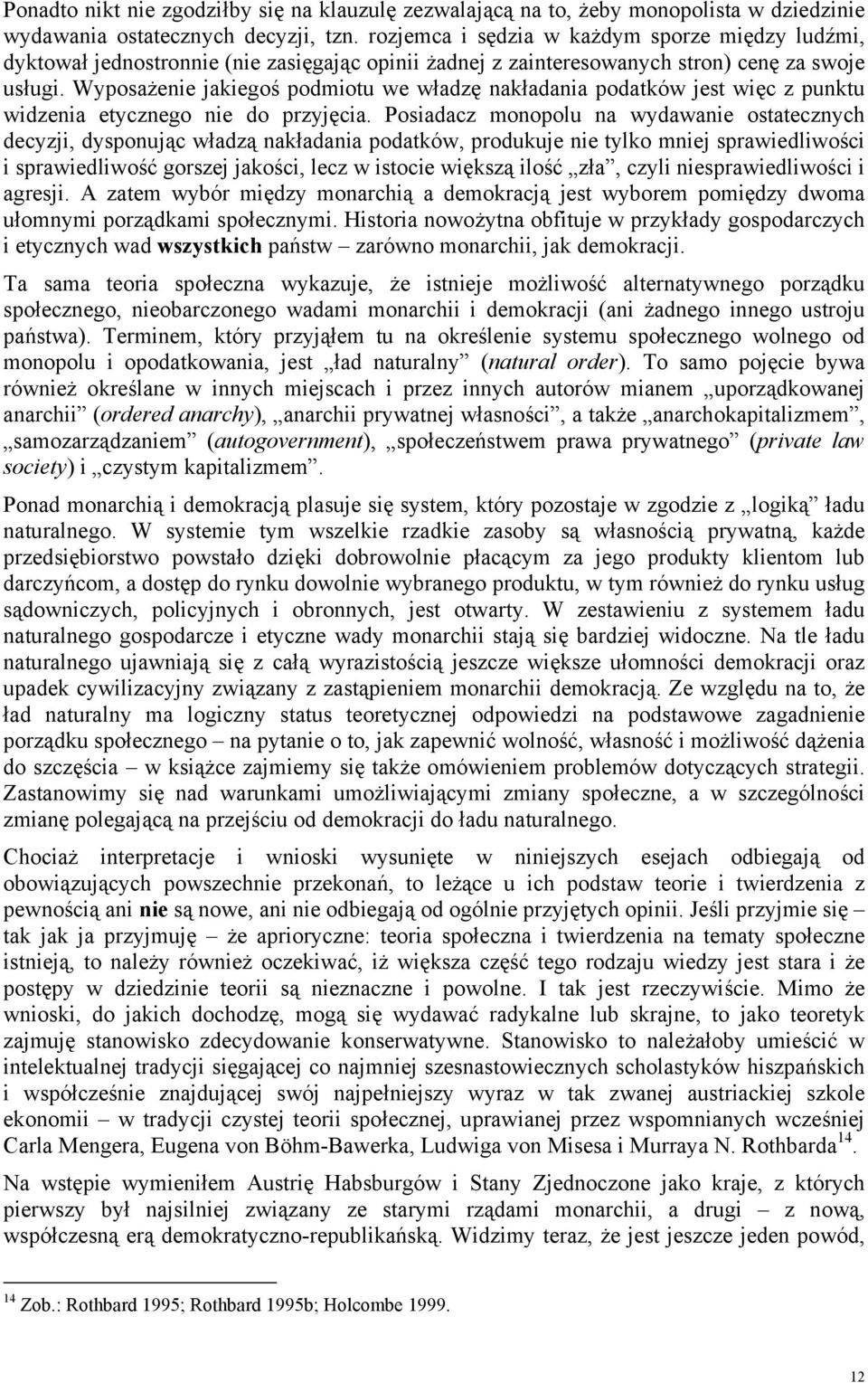 Wyposażenie jakiegoś podmiotu we władzę nakładania podatków jest więc z punktu widzenia etycznego nie do przyjęcia.