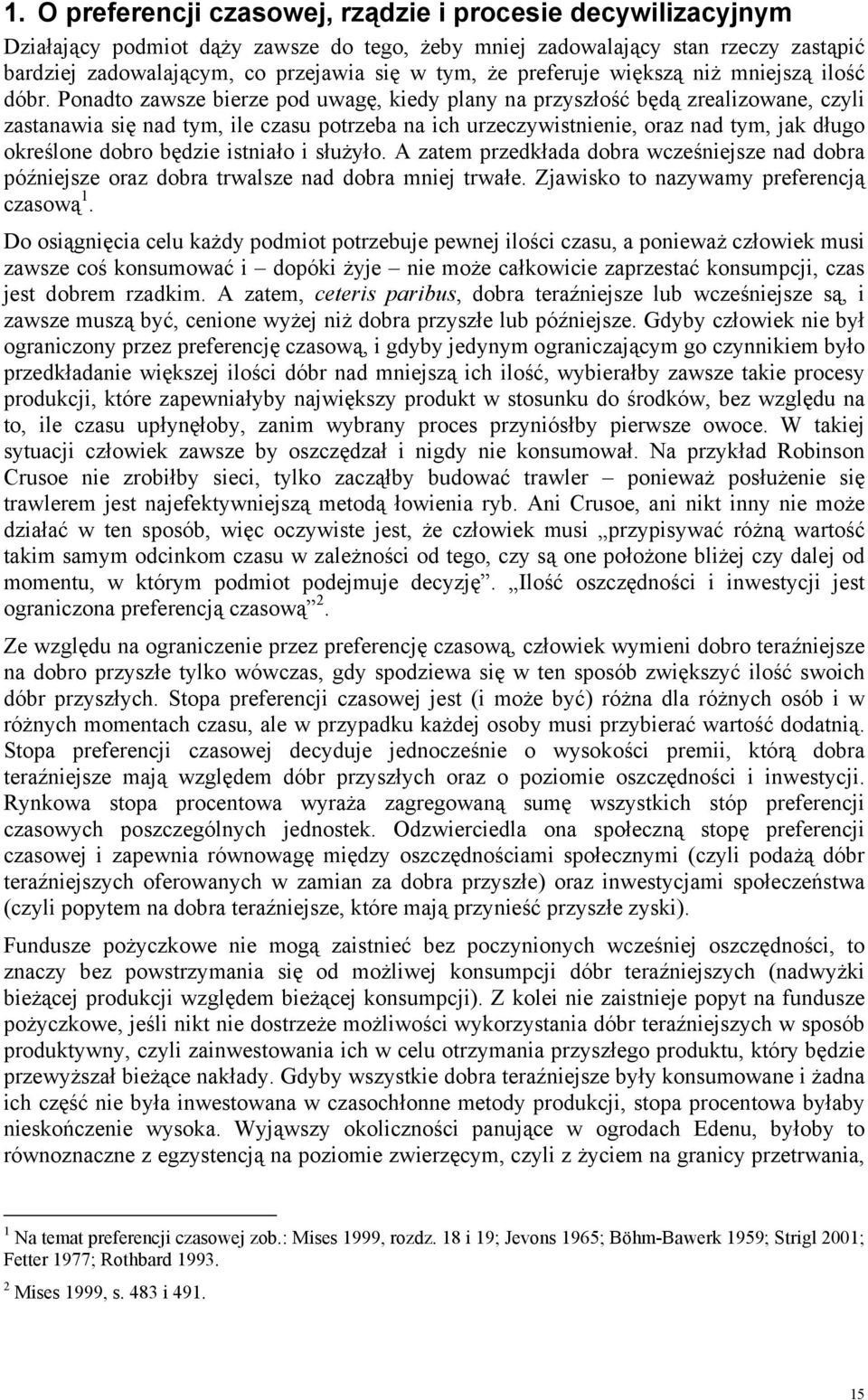 Ponadto zawsze bierze pod uwagę, kiedy plany na przyszłość będą zrealizowane, czyli zastanawia się nad tym, ile czasu potrzeba na ich urzeczywistnienie, oraz nad tym, jak długo określone dobro będzie