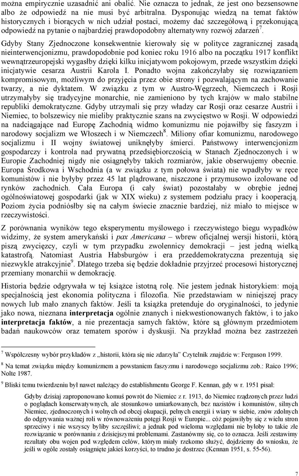 Gdyby Stany Zjednoczone konsekwentnie kierowały się w polityce zagranicznej zasadą nieinterwencjonizmu, prawdopodobnie pod koniec roku 1916 albo na początku 1917 konflikt wewnątrzeuropejski wygasłby