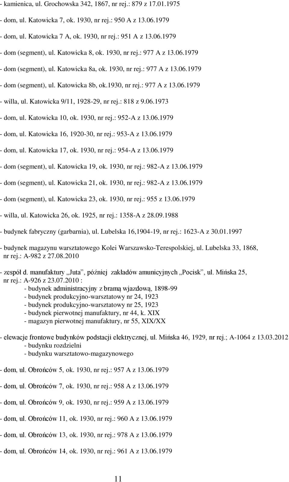 Katowicka 9/11, 1928-29, nr rej.: 818 z 9.06.1973 - dom, ul. Katowicka 10, ok. 1930, nr rej.: 952-A z 13.06.1979 - dom, ul. Katowicka 16, 1920-30, nr rej.: 953-A z 13.06.1979 - dom, ul. Katowicka 17, ok.