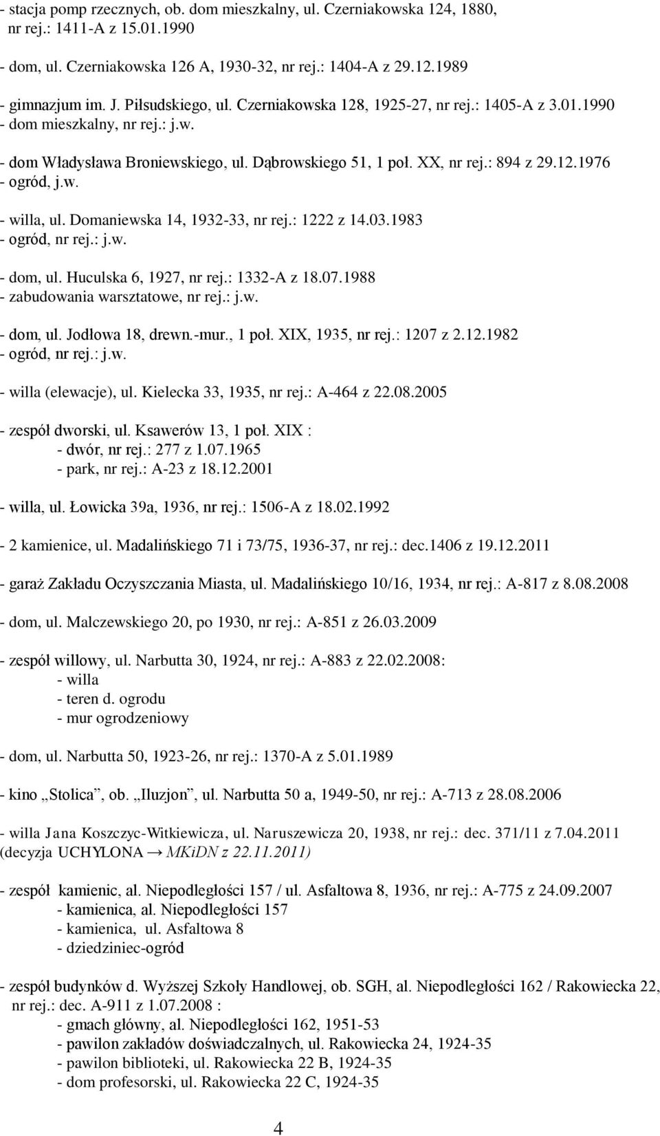 w. - willa, ul. Domaniewska 14, 1932-33, nr rej.: 1222 z 14.03.1983 - dom, ul. Huculska 6, 1927, nr rej.: 1332-A z 18.07.1988 - zabudowania warsztatowe, nr rej.: j.w. - dom, ul. Jodłowa 18, drewn.