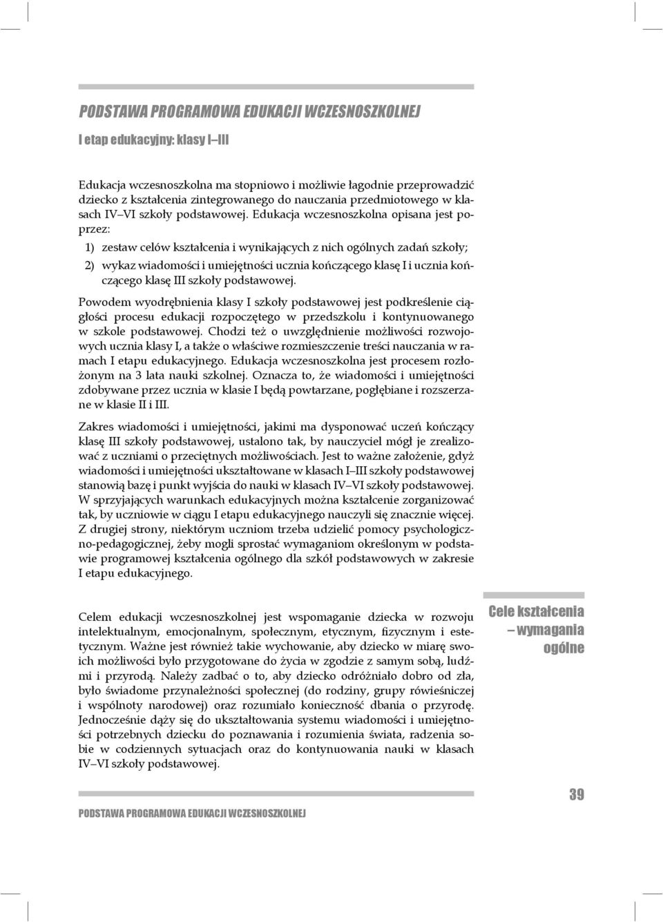 Edukacja wczesnoszkolna opisana jest poprzez: 1) zestaw celów kształcenia i wynikających z nich ogólnych zadań szkoły; 2) wykaz wiadomości i umiejętności ucznia kończącego klasę I i ucznia kończącego