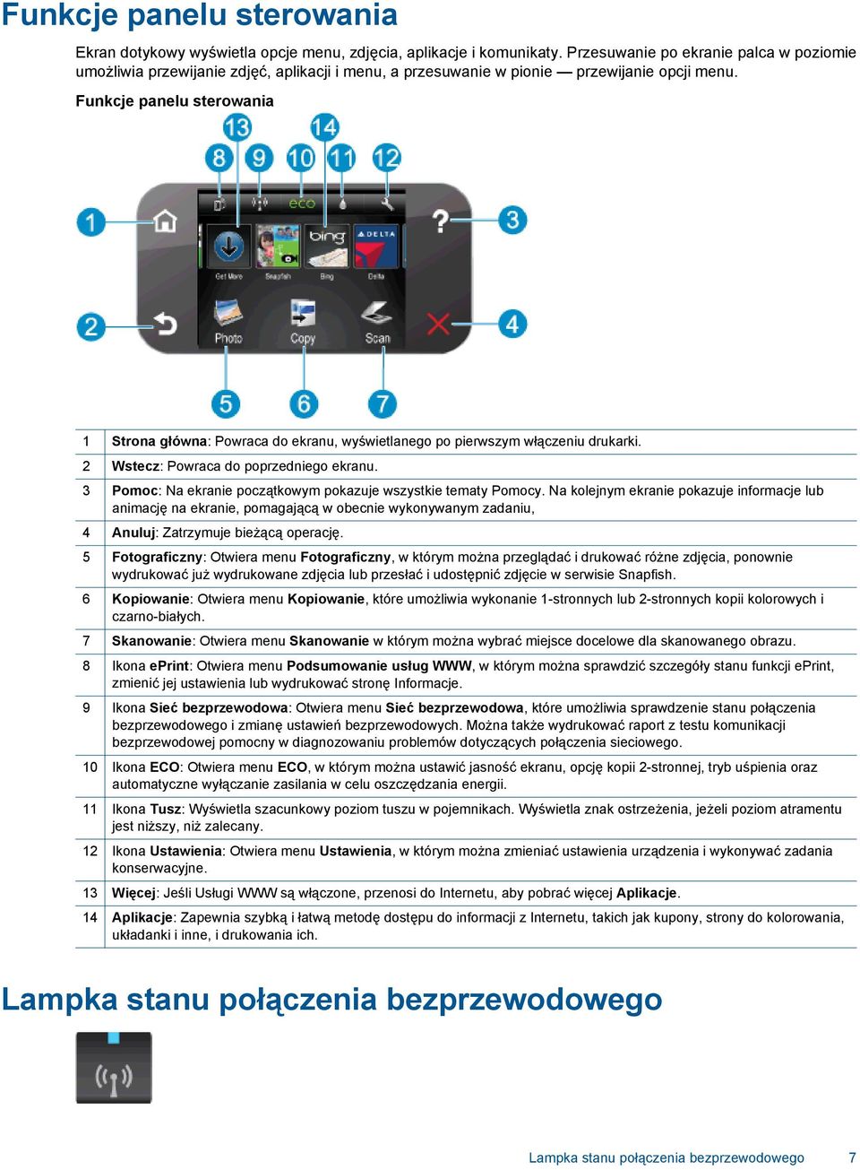 Funkcje panelu sterowania 1 Strona główna: Powraca do ekranu, wyświetlanego po pierwszym włączeniu drukarki. 2 Wstecz: Powraca do poprzedniego ekranu.