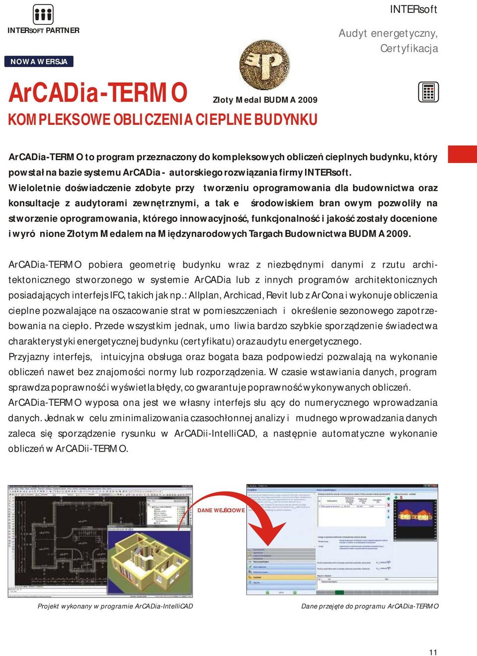 Wieloletnie doświadczenie zdobyte przy tworzeniu oprogramowania dla budownictwa oraz konsultacje z audytorami zewnętrznymi, a także środowiskiem branżowym pozwoliły na stworzenie oprogramowania,