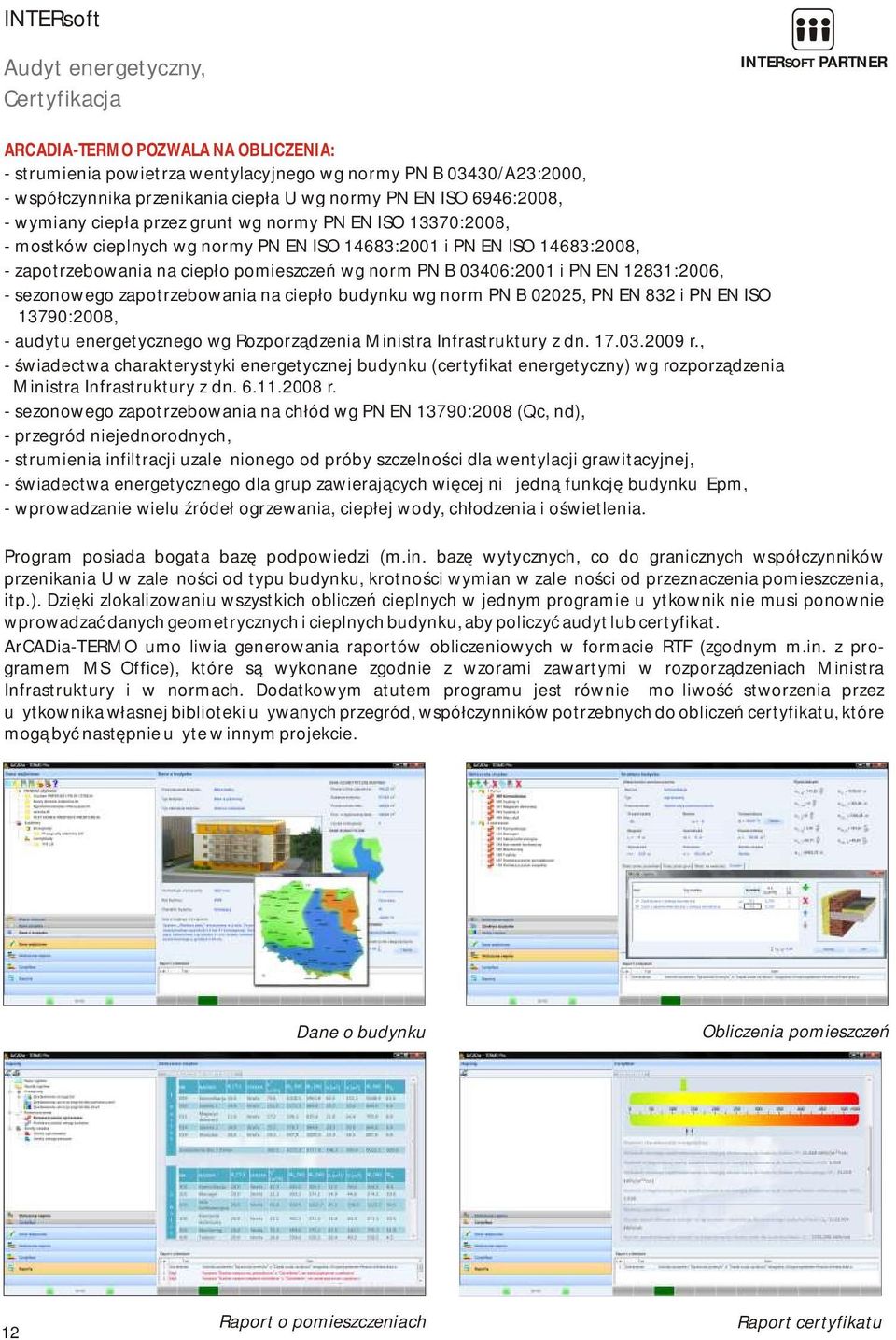 03406:2001 i PN EN 12831:2006, - sezonowego zapotrzebowania na ciepło budynku wg norm PN B 02025, PN EN 832 i PN EN ISO 13790:2008, - audytu energetycznego wg Rozporządzenia Ministra Infrastruktury z