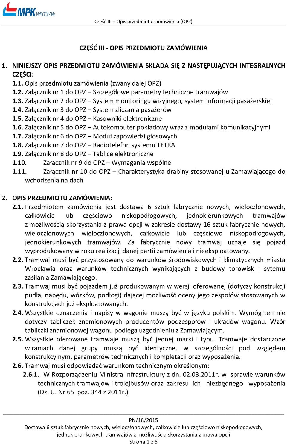 Załącznik nr 3 do OPZ System zliczania pasażerów 1.5. Załącznik nr 4 do OPZ Kasowniki elektroniczne 1.6. Załącznik nr 5 do OPZ Autokomputer pokładowy wraz z modułami komunikacyjnymi 1.7.