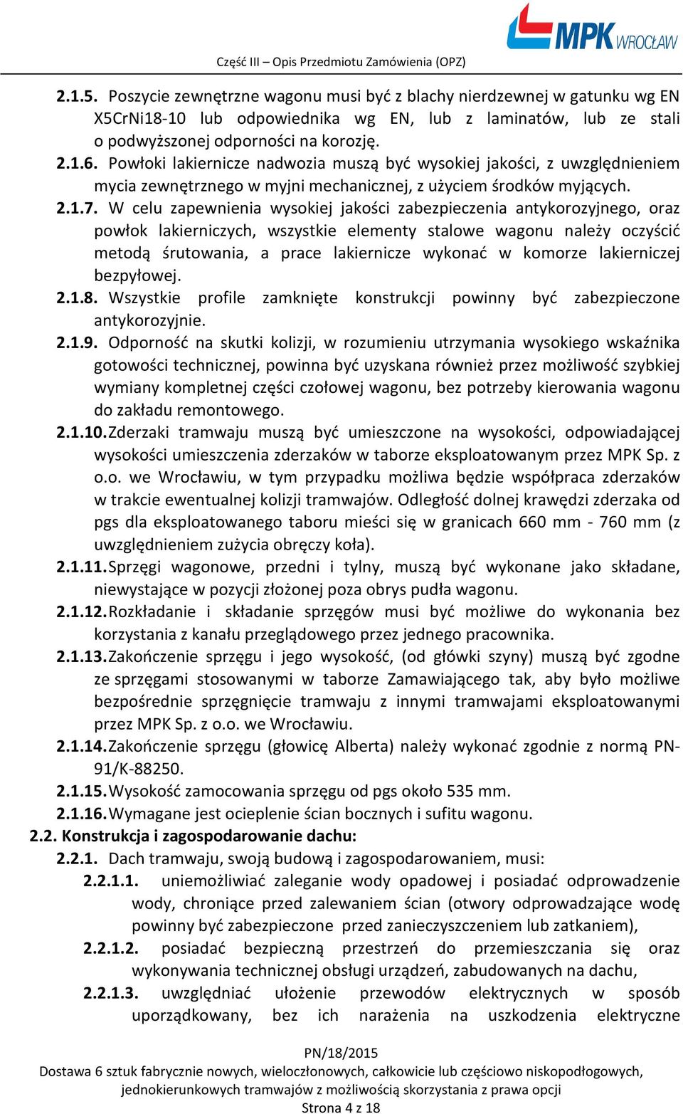 W celu zapewnienia wysokiej jakości zabezpieczenia antykorozyjnego, oraz powłok lakierniczych, wszystkie elementy stalowe wagonu należy oczyścić metodą śrutowania, a prace lakiernicze wykonać w