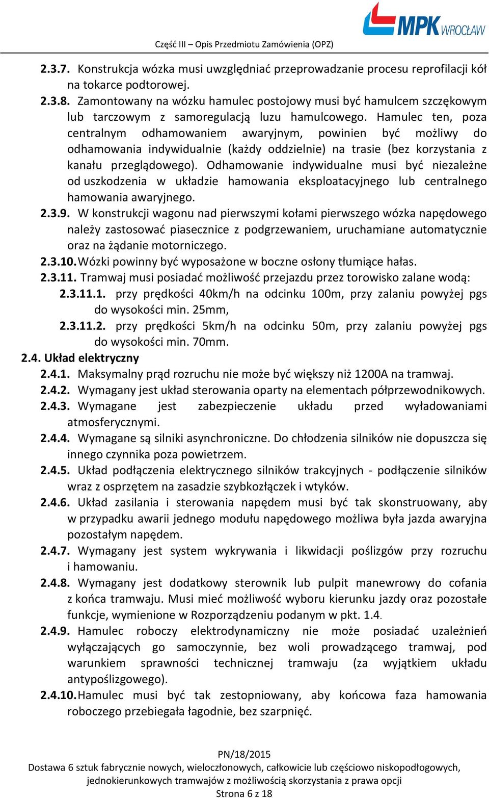 Hamulec ten, poza centralnym odhamowaniem awaryjnym, powinien być możliwy do odhamowania indywidualnie (każdy oddzielnie) na trasie (bez korzystania z kanału przeglądowego).