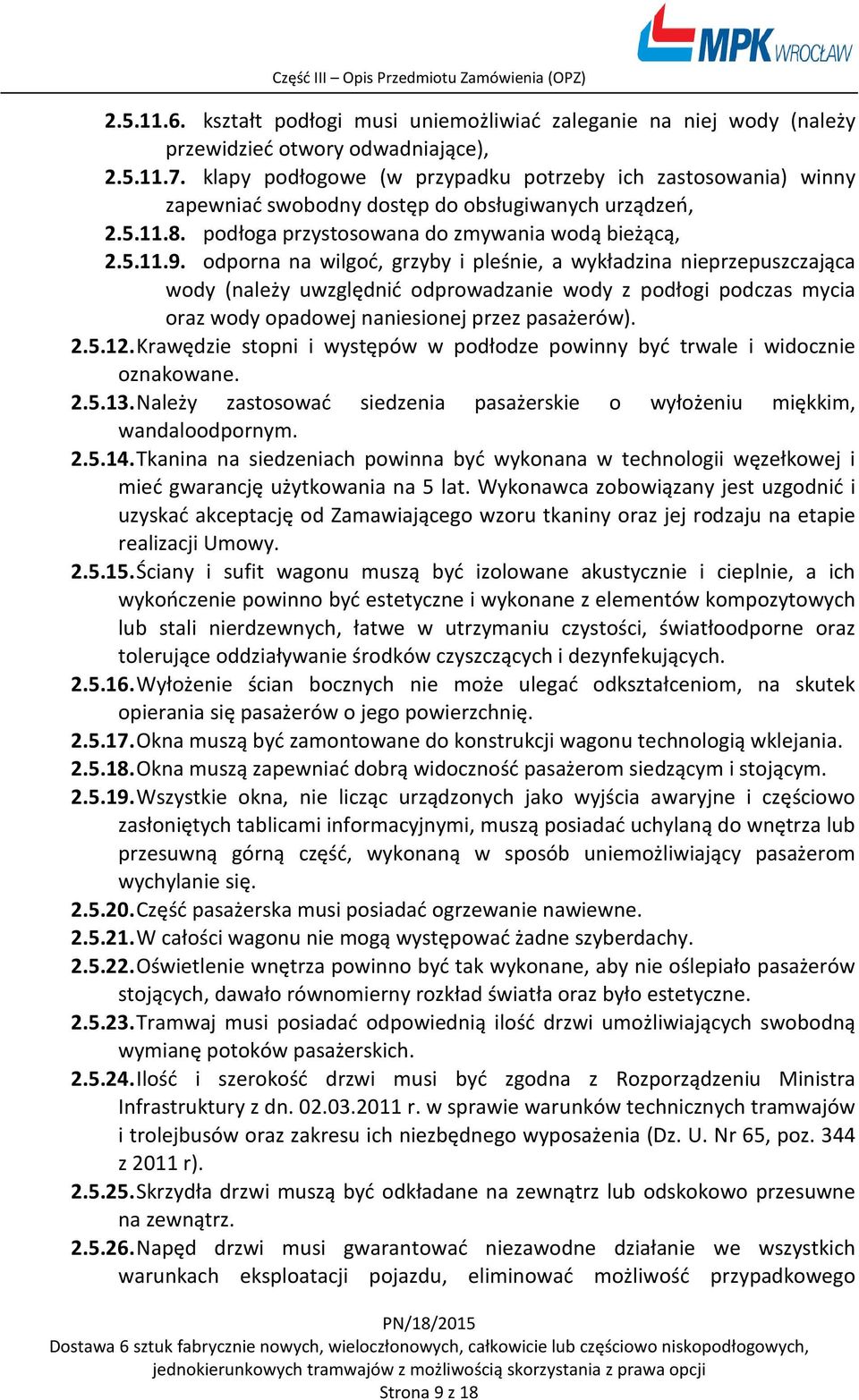 odporna na wilgoć, grzyby i pleśnie, a wykładzina nieprzepuszczająca wody (należy uwzględnić odprowadzanie wody z podłogi podczas mycia oraz wody opadowej naniesionej przez pasażerów). 2.5.12.