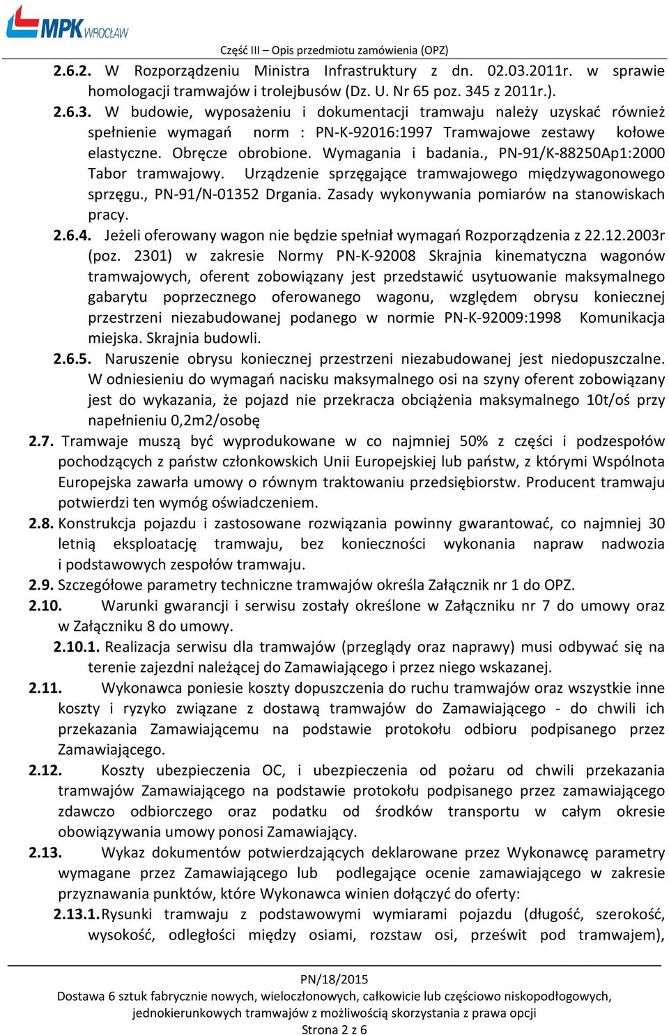 5 z 2011r.). 2.6.3. W budowie, wyposażeniu i dokumentacji tramwaju należy uzyskać również spełnienie wymagań norm : PN-K-92016:1997 Tramwajowe zestawy kołowe elastyczne. Obręcze obrobione.