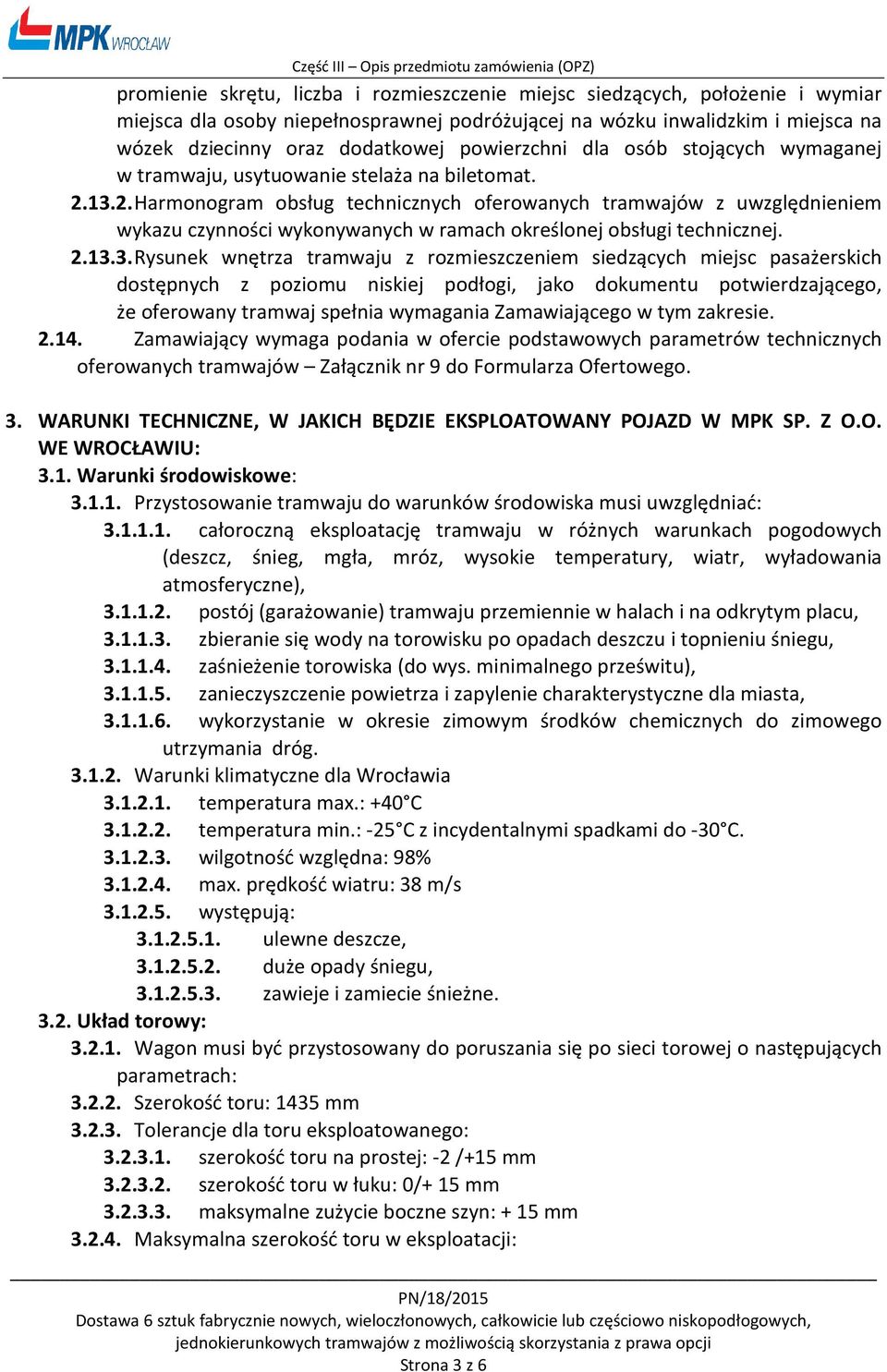 13.2. Harmonogram obsług technicznych oferowanych tramwajów z uwzględnieniem wykazu czynności wykonywanych w ramach określonej obsługi technicznej. 2.13.3. Rysunek wnętrza tramwaju z rozmieszczeniem