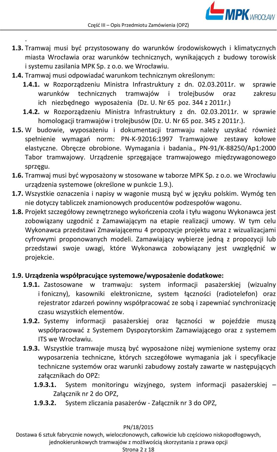 w sprawie warunków technicznych tramwajów i trolejbusów oraz zakresu ich niezbędnego wyposażenia (Dz. U. Nr 65 poz. 344 z 2011r.) 1.4.2. w Rozporządzeniu Ministra Infrastruktury z dn. 02.03.2011r. w sprawie homologacji tramwajów i trolejbusów (Dz.