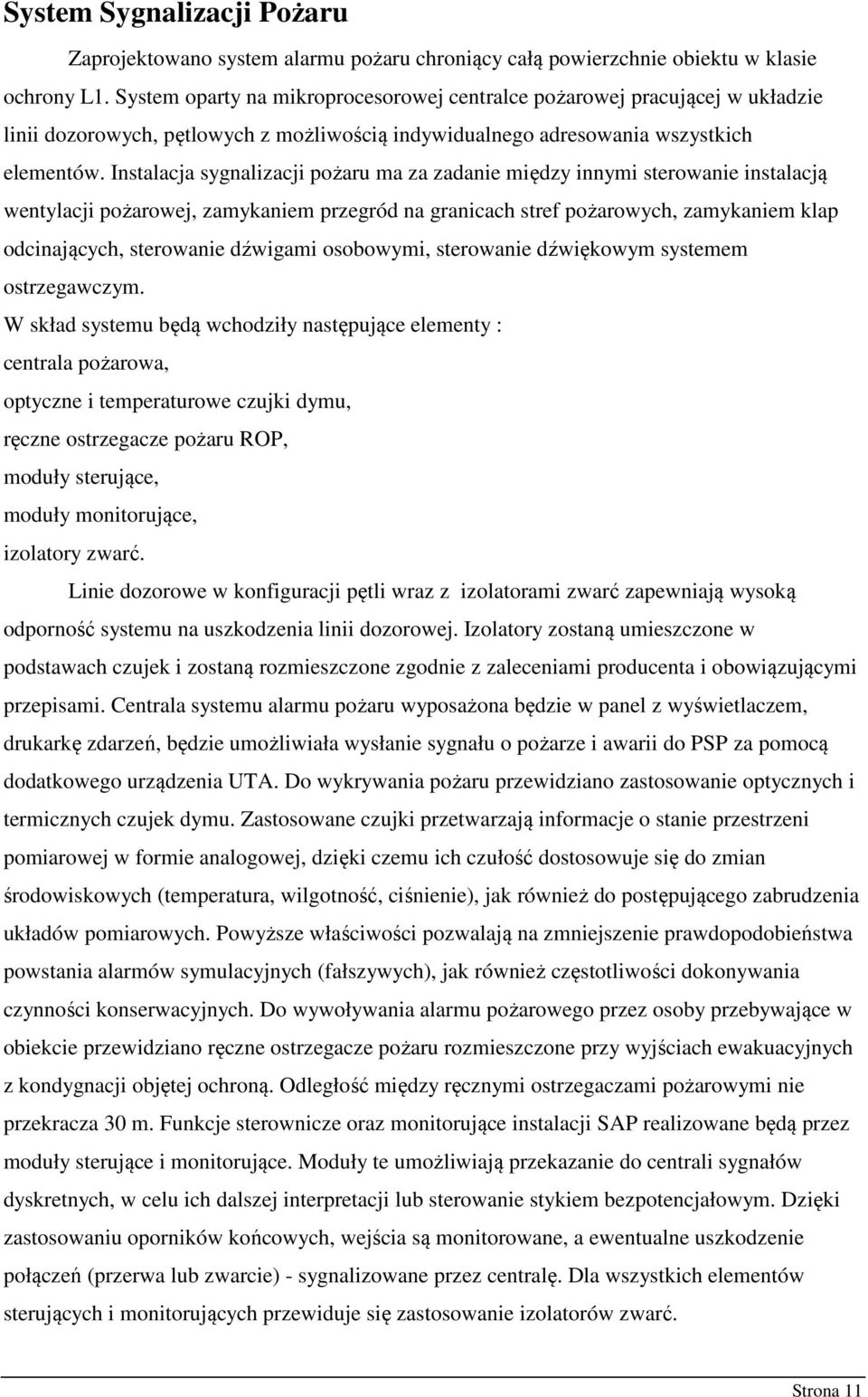 Instalacja sygnalizacji pożaru ma za zadanie między innymi sterowanie instalacją wentylacji pożarowej, zamykaniem przegród na granicach stref pożarowych, zamykaniem klap odcinających, sterowanie