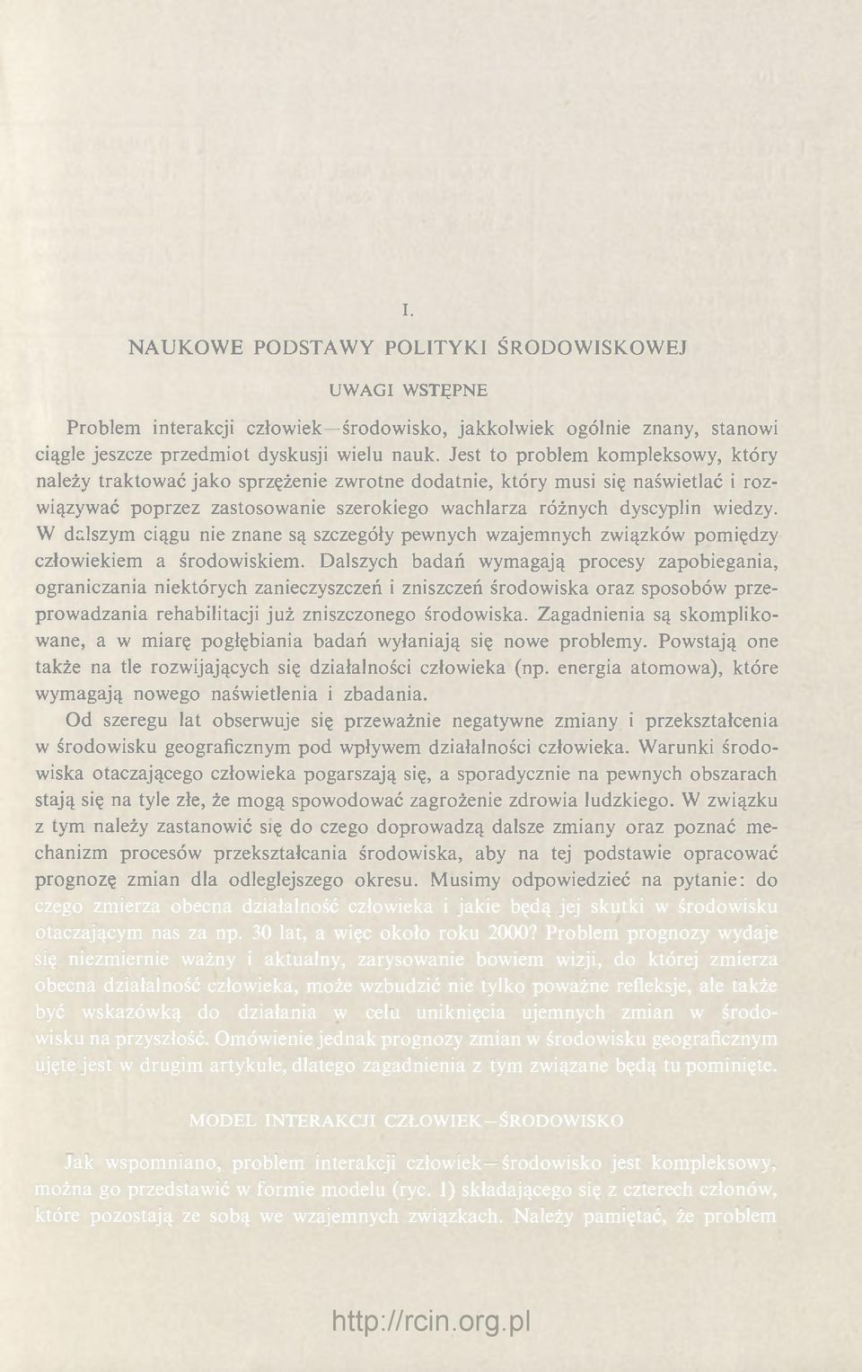 W dalszym ciągu nie znane są szczegóły pewnych wzajemnych związków pomiędzy człowiekiem a środowiskiem.