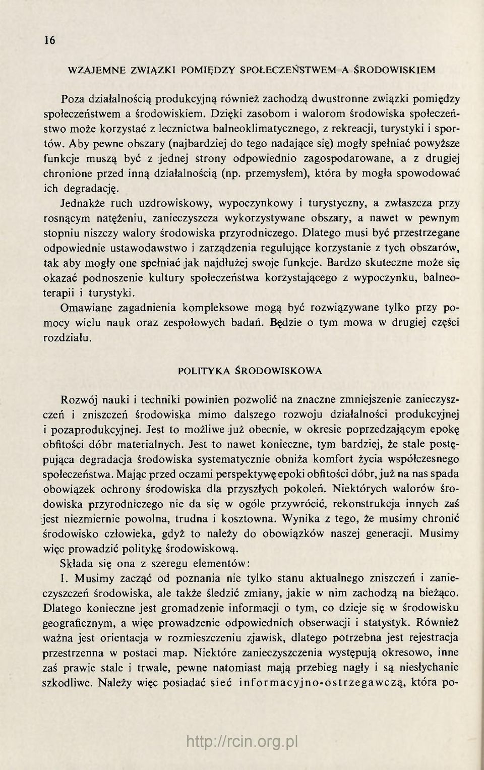 Aby pewne obszary (najbardziej do tego nadające się) mogły spełniać powyższe funkcje muszą być z jednej strony odpowiednio zagospodarowane, a z drugiej chronione przed inną działalnością (np.