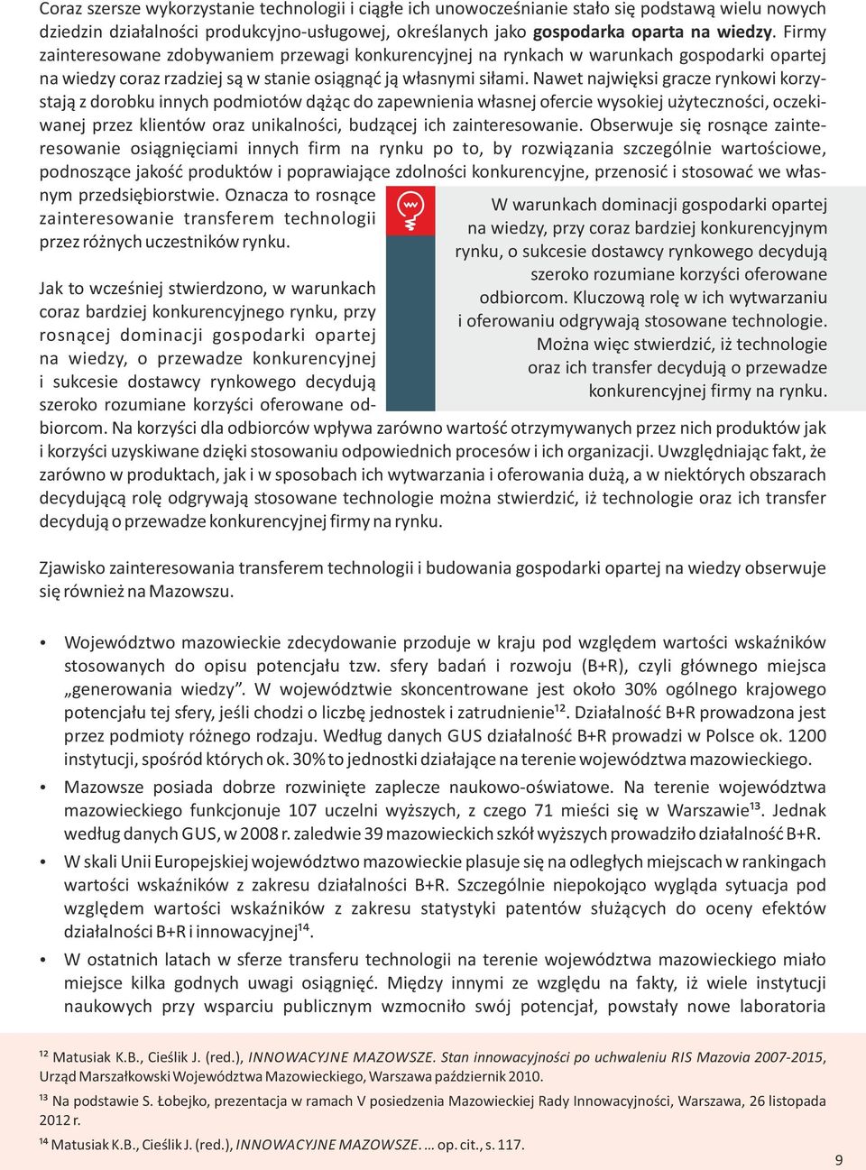 Nawet najwięksi gracze rynkowi korzystają z dorobku innych podmiotów dążąc do zapewnienia własnej ofercie wysokiej użyteczności, oczekiwanej przez klientów oraz unikalności, budzącej ich