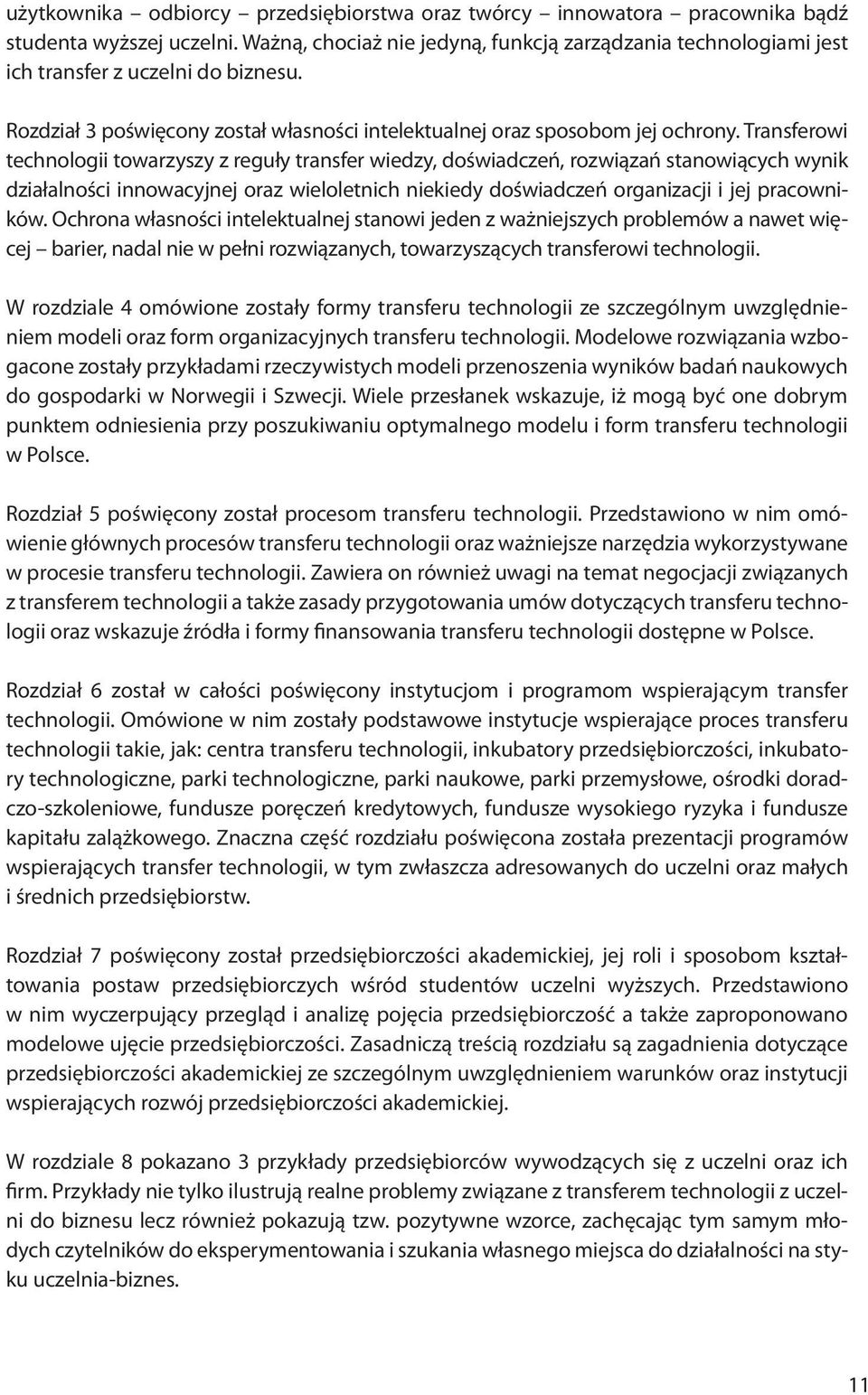 Transferowi technologii towarzyszy z reguły transfer wiedzy, doświadczeń, rozwiązań stanowiących wynik działalności innowacyjnej oraz wieloletnich niekiedy doświadczeń organizacji i jej pracowników.