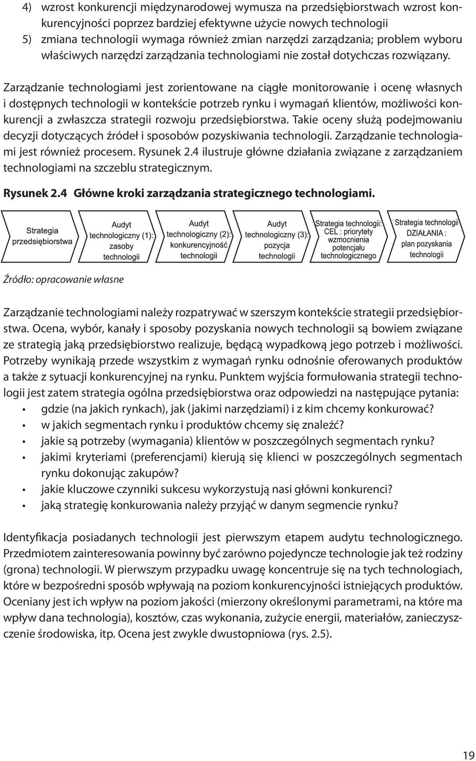 Zarządzanie technologiami jest zorientowane na ciągłe monitorowanie i ocenę własnych i dostępnych technologii w kontekście potrzeb rynku i wymagań klientów, możliwości konkurencji a zwłaszcza