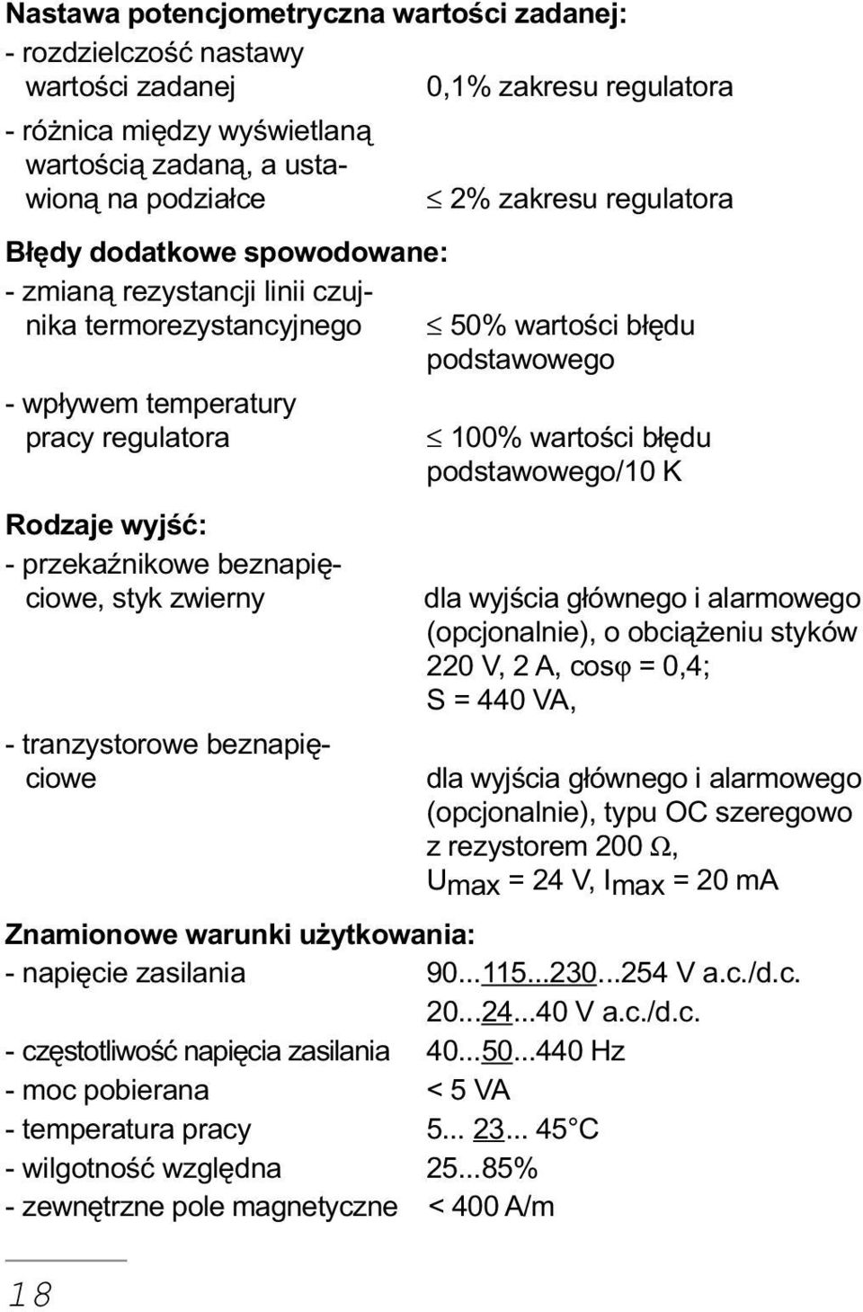 beznapiêciowe, styk zwierny - tranzystorowe beznapiêciowe 18 100% wartoœci b³êdu podstawowego/10 K dla wyjœcia g³ównego i alarmowego (opcjonalnie), o obci¹ eniu styków 220 V, 2 A, cosϕ = 0,4; S = 440