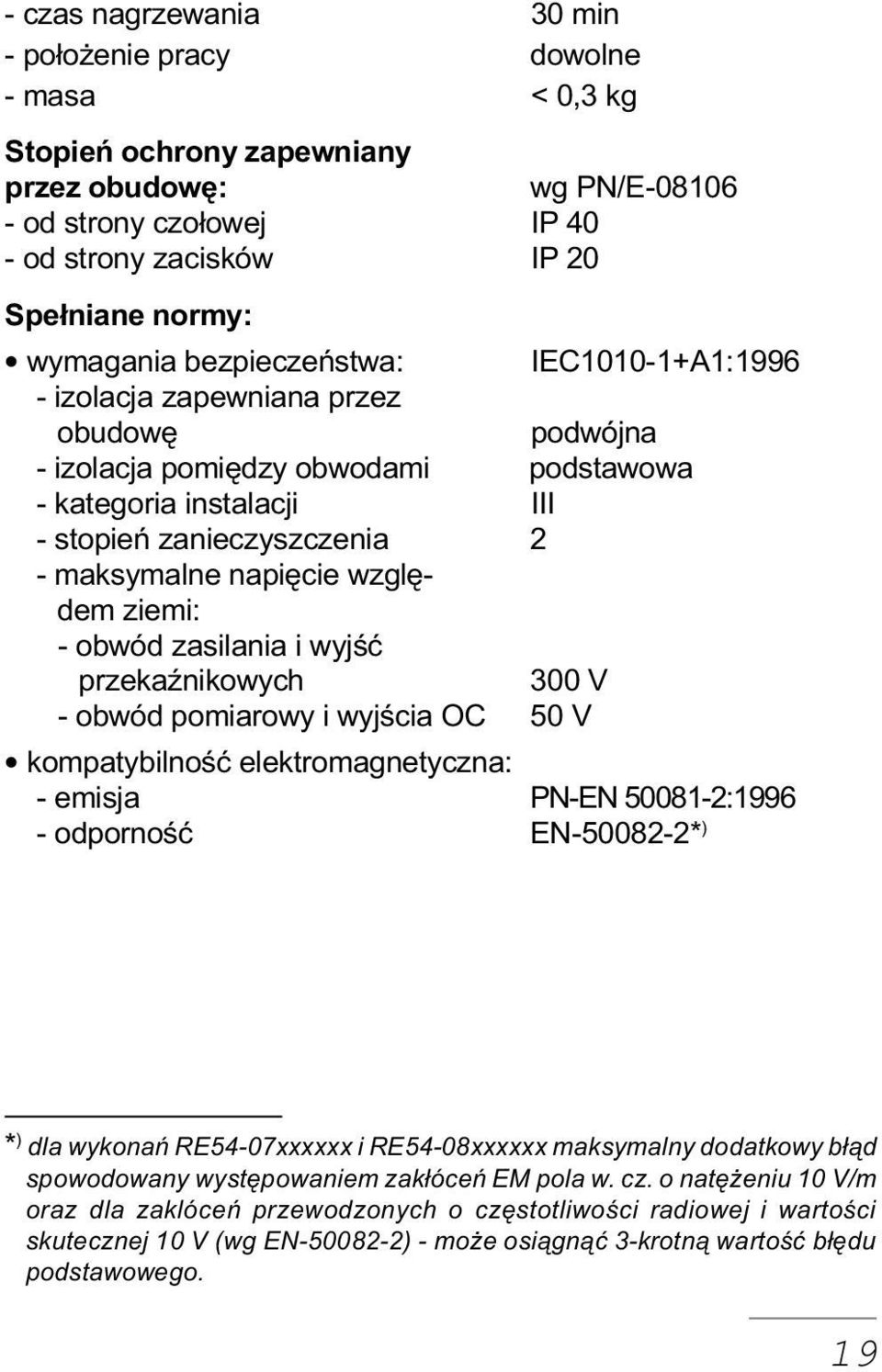 napiêcie wzglêdem ziemi: - obwód zasilania i wyjœæ przekaÿnikowych 300 V - obwód pomiarowy i wyjœcia OC 50 V kompatybilnoœæ elektromagnetyczna: - emisja PN-EN 50081-2:1996 - odpornoœæ EN-50082-2* ) *