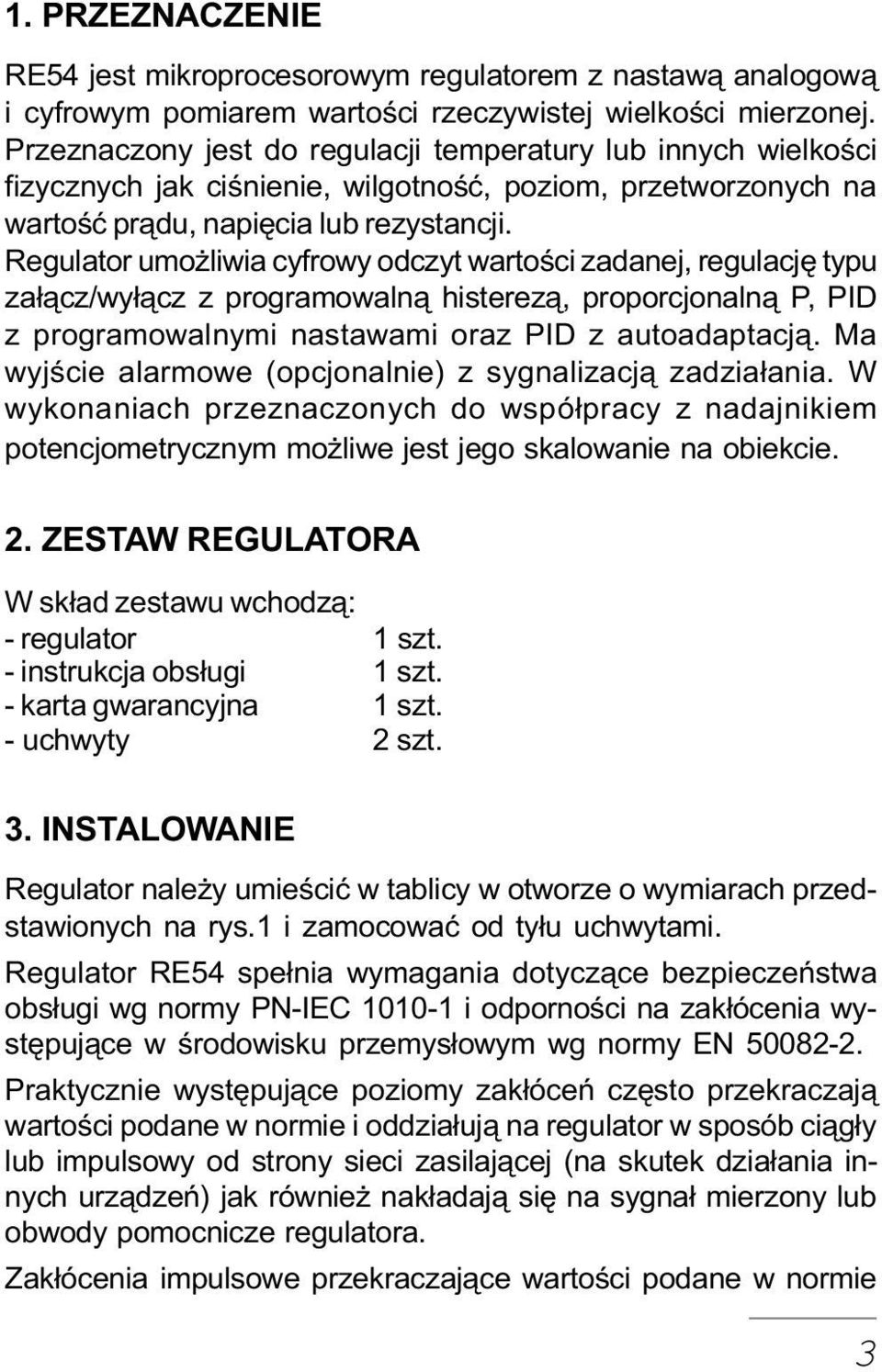 Regulator umo liwia cyfrowy odczyt wartoœci zadanej, regulacjê typu za³¹cz/wy³¹cz z programowaln¹ histerez¹, proporcjonaln¹ P, PID z programowalnymi nastawami oraz PID z autoadaptacj¹.