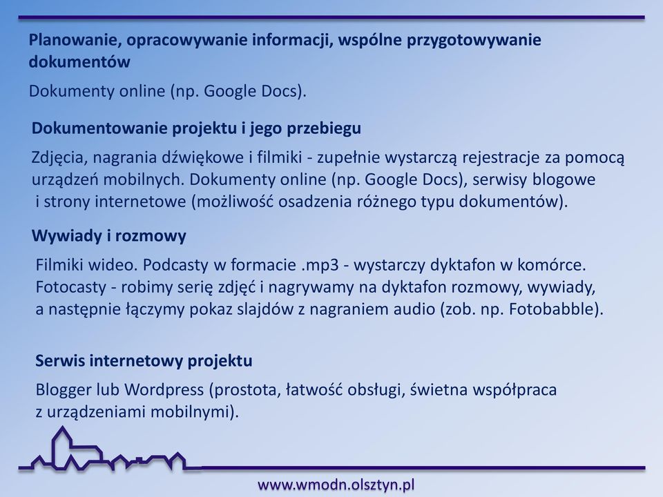 Google Docs), serwisy blogowe i strony internetowe (możliwość osadzenia różnego typu dokumentów). Wywiady i rozmowy Filmiki wideo. Podcasty w formacie.