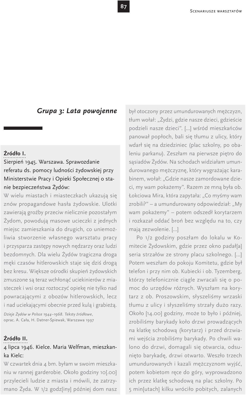 Ulotki zawierają groźby przeciw nielicznie pozostałym Żydom, powodują masowe ucieczki z jednych miejsc zamieszkania do drugich, co uniemożliwia stworzenie własnego warsztatu pracy i przysparza