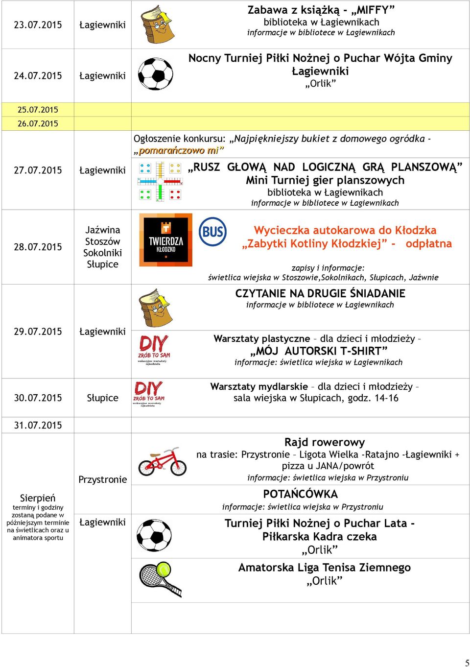 07.2015 Warsztaty plastyczne dla dzieci i młodzieży MÓJ AUTORSKI T-SHIRT sala wiejska w Słupicach, godz. 14-16 31.07.2015 Sierpień terminy i godziny zostaną podane w późniejszym terminie na