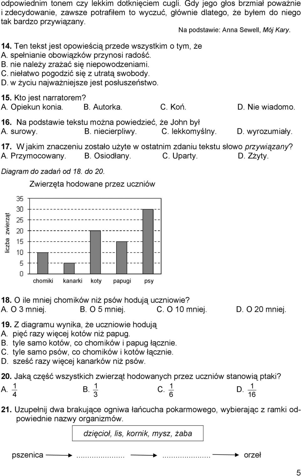 niełatwo pogodzić się z utratą swobody. D. w życiu najważniejsze jest posłuszeństwo. 15. Kto jest narratorem? A. Opiekun konia. B. Autorka. C. Koń. D. Nie wiadomo. 16.