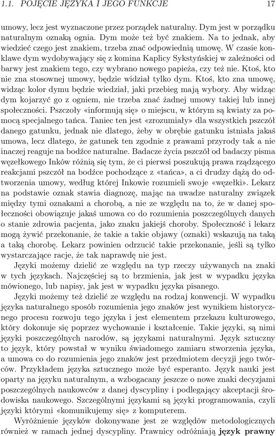 W czasie konklawe dym wydobywający się z komina Kaplicy Sykstyńskiej w zależności od barwy jest znakiem tego, czy wybrano nowego papieża, czy też nie.