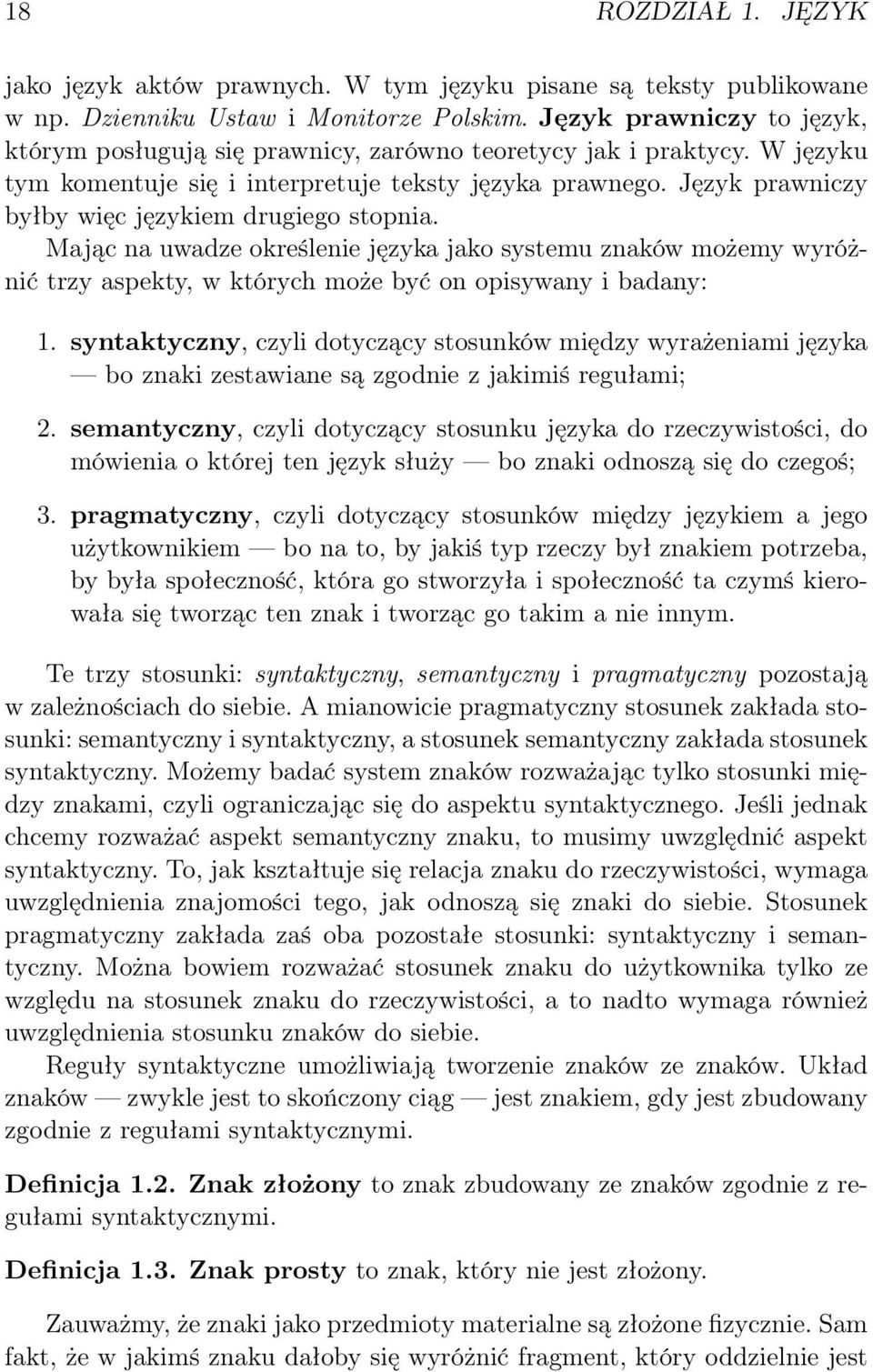 Język prawniczy byłby więc językiem drugiego stopnia. Mając na uwadze określenie języka jako systemu znaków możemy wyróżnić trzy aspekty, w których może być on opisywany i badany: 1.