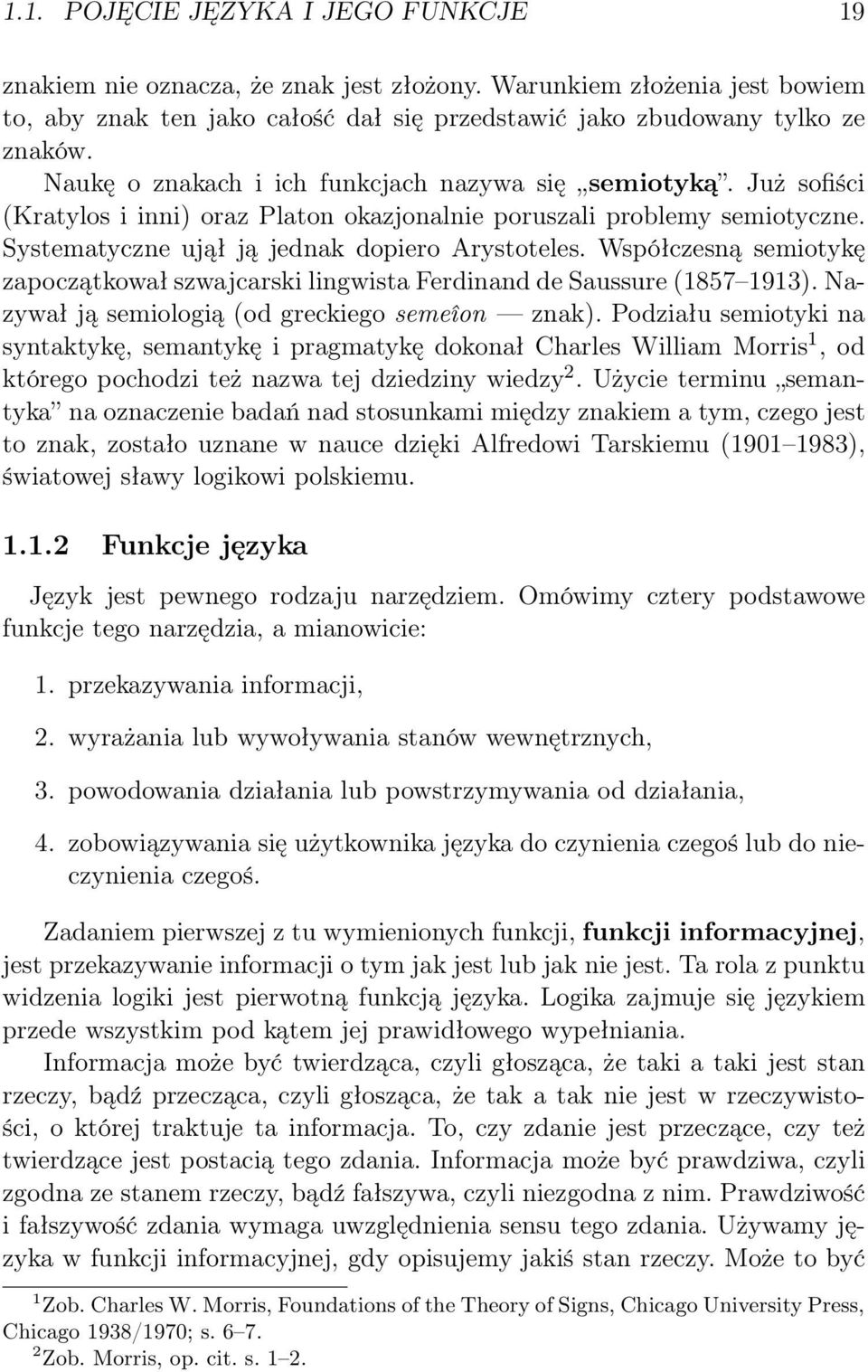 Współczesną semiotykę zapoczątkował szwajcarski lingwista Ferdinand de Saussure (1857 1913). Nazywał ją semiologią (od greckiego semeîon znak).