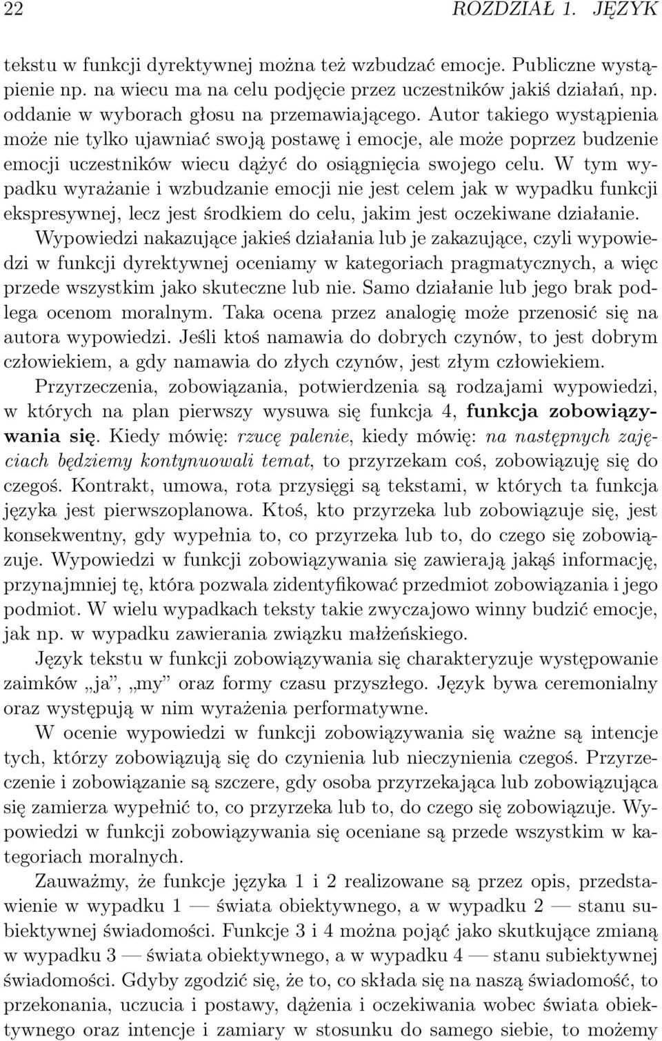 Autor takiego wystąpienia może nie tylko ujawniać swoją postawę i emocje, ale może poprzez budzenie emocji uczestników wiecu dążyć do osiągnięcia swojego celu.