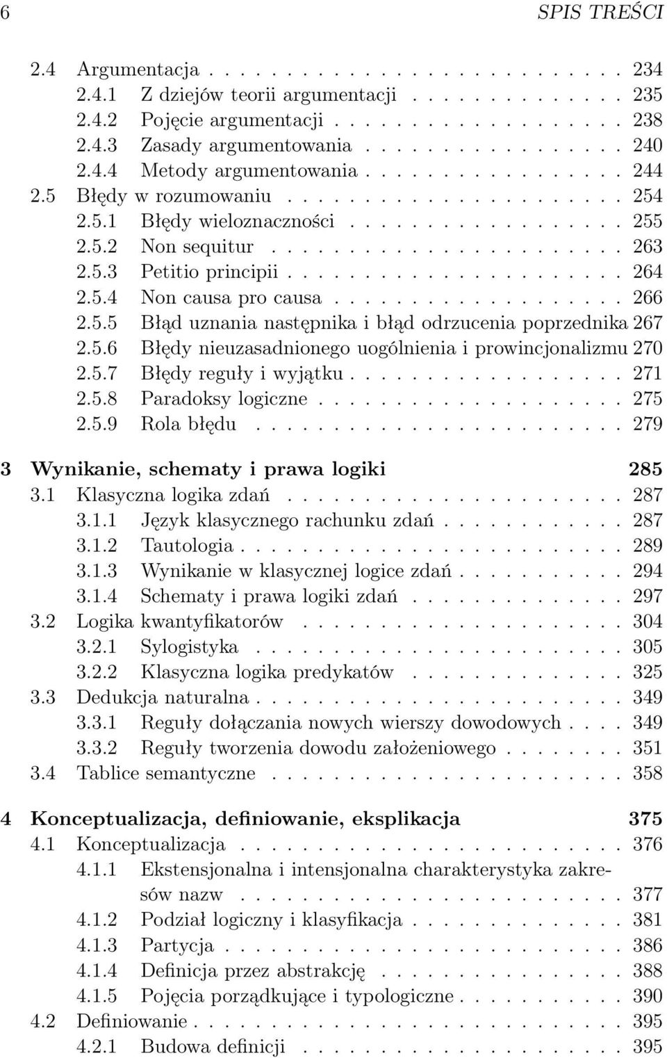 5.3 Petitio principii...................... 264 2.5.4 Non causa pro causa................... 266 2.5.5 Błąd uznania następnika i błąd odrzucenia poprzednika 267 2.5.6 Błędy nieuzasadnionego uogólnienia i prowincjonalizmu 270 2.