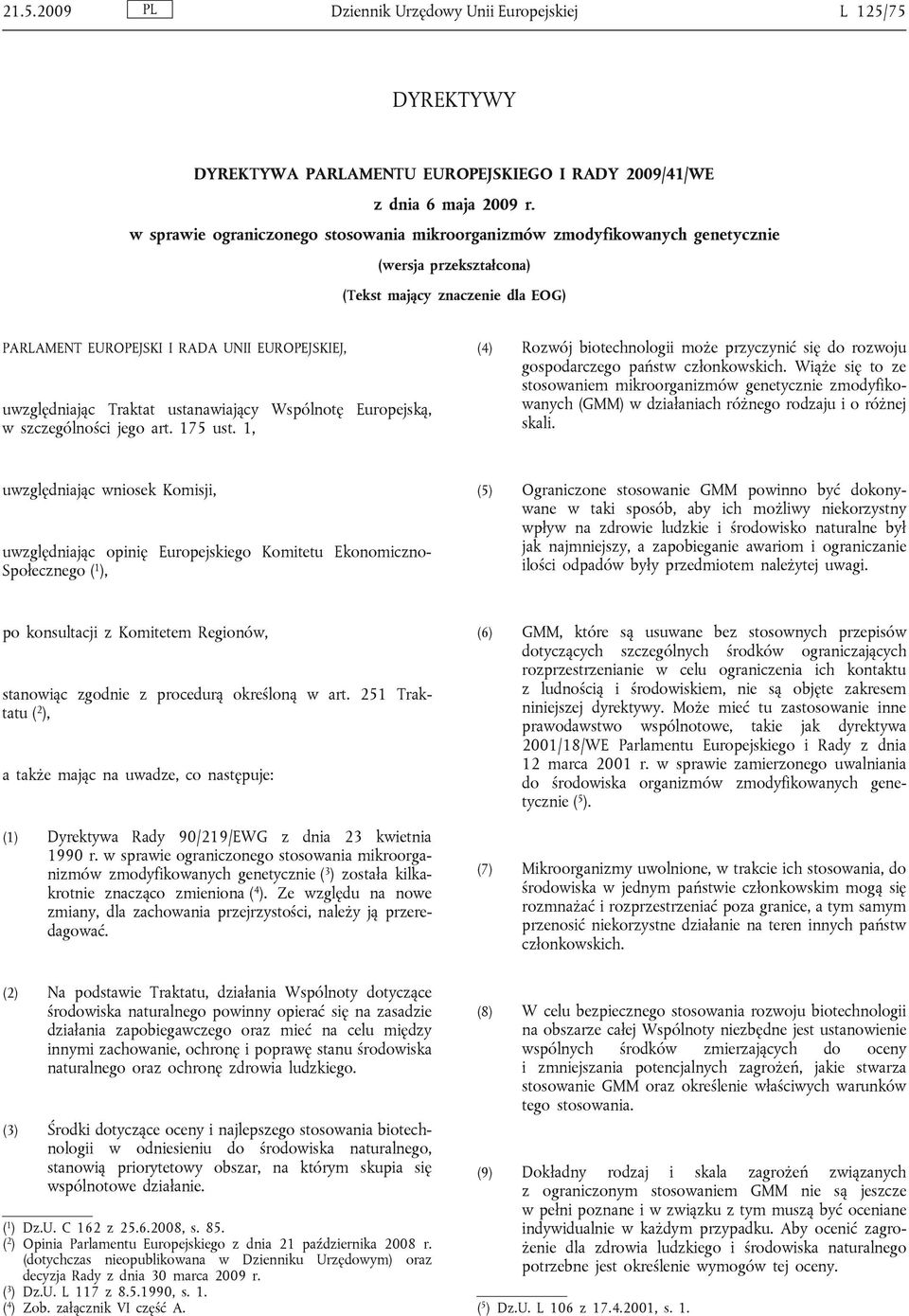 Traktat ustanawiający Wspólnotę Europejską, w szczególności jego art. 175 ust. 1, (4) Rozwój biotechnologii może przyczynić się do rozwoju gospodarczego państw członkowskich.