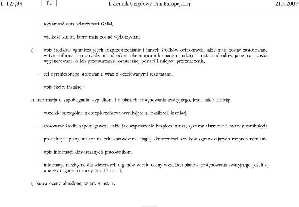 2009 tożsamość oraz właściwości GMM, wielkość kultur, które mają zostać wykorzystane, c) opis środków ograniczających rozprzestrzenianie i innych środków ochronnych, jakie mają zostać zastosowane, w