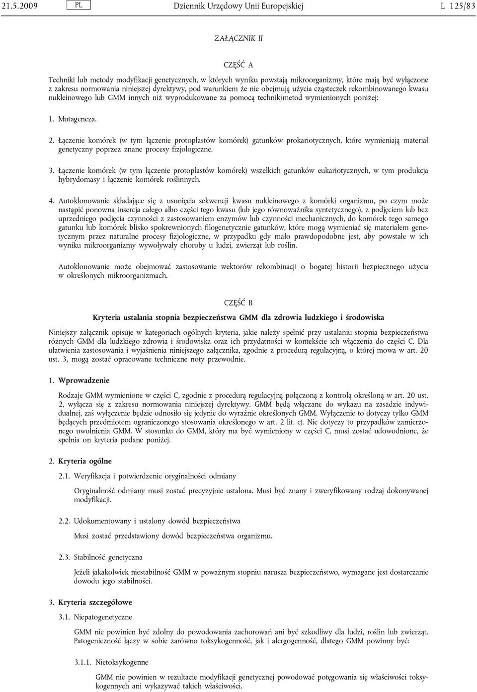 Mutageneza. 2. Łączenie komórek (w tym łączenie protoplastów komórek) gatunków prokariotycznych, które wymieniają materiał genetyczny poprzez znane procesy fizjologiczne. 3.