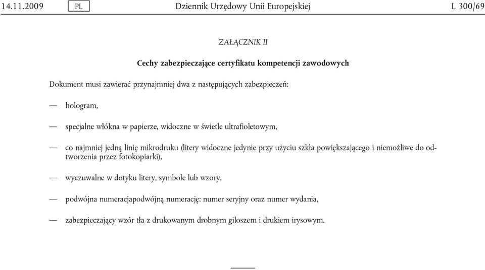 przynajmniej dwa z następujących zabezpieczeń: hologram, specjalne włókna w papierze, widoczne w świetle ultrafioletowym, co najmniej jedną linię