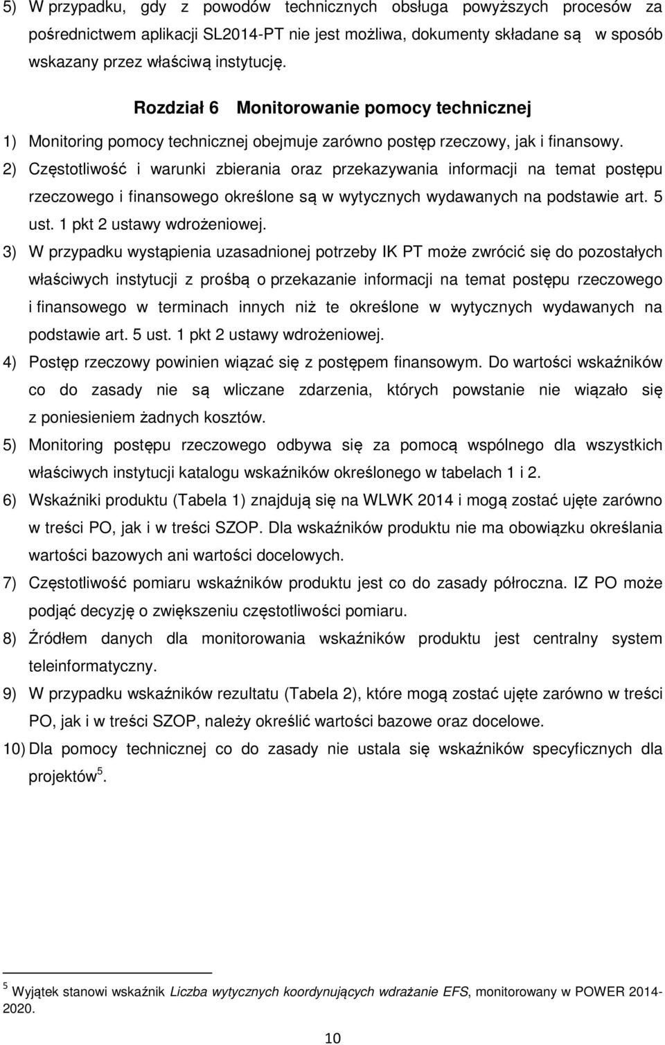 2) Częstotliwość i warunki zbierania oraz przekazywania informacji na temat postępu rzeczowego i finansowego określone są w wytycznych wydawanych na podstawie art. 5 ust. 1 pkt 2 ustawy wdrożeniowej.